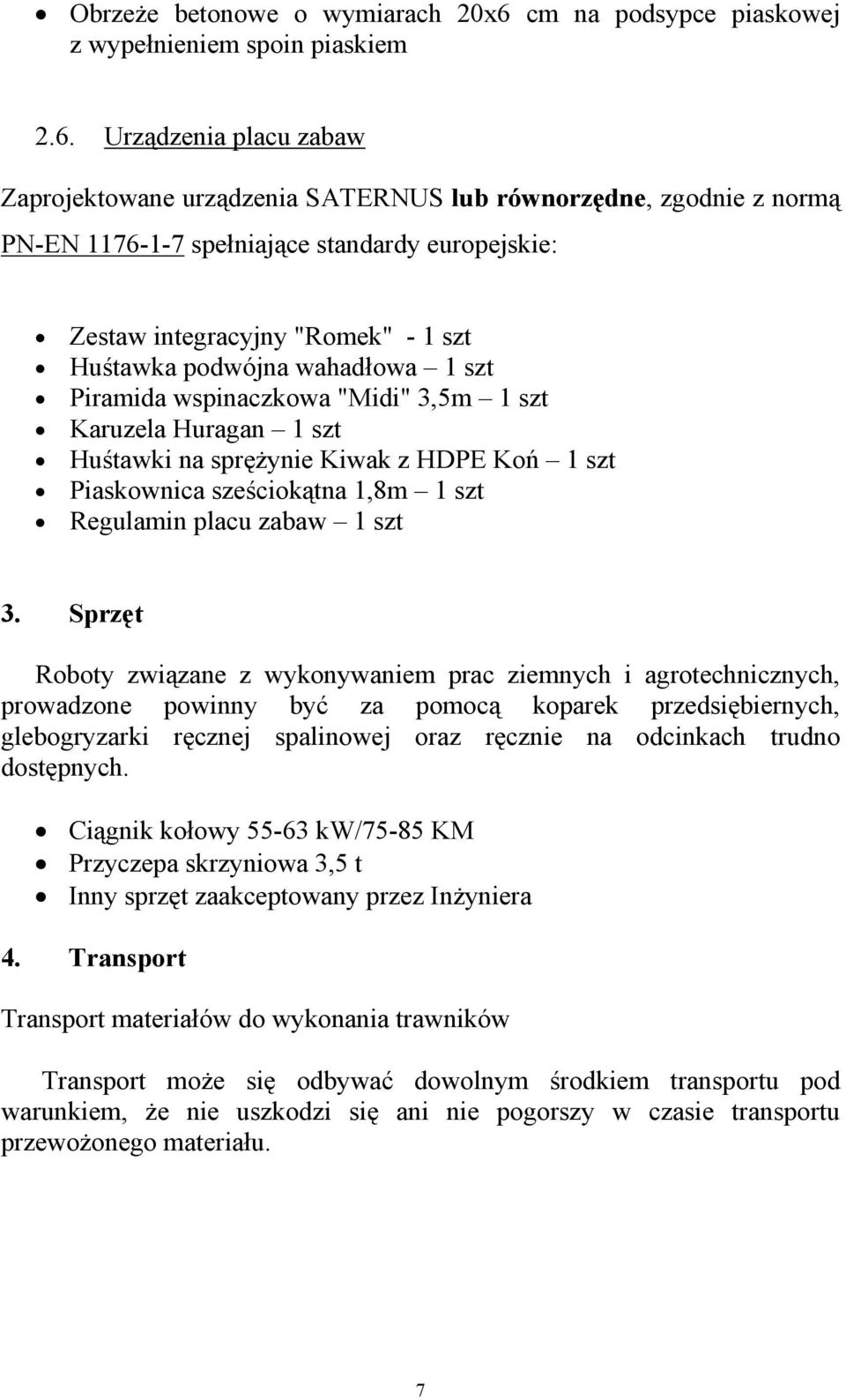 Urządzenia placu zabaw Zaprojektowane urządzenia SATERNUS lub równorzędne, zgodnie z normą PN-EN 1176-1-7 spełniające standardy europejskie: Zestaw integracyjny "Romek" - 1 szt Huśtawka podwójna