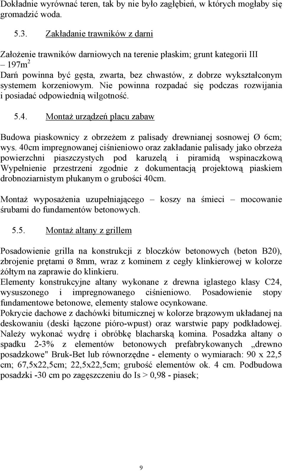 Nie powinna rozpadać się podczas rozwijania i posiadać odpowiednią wilgotność. 5.4. Montaż urządzeń placu zabaw Budowa piaskownicy z obrzeżem z palisady drewnianej sosnowej Ø 6cm; wys.