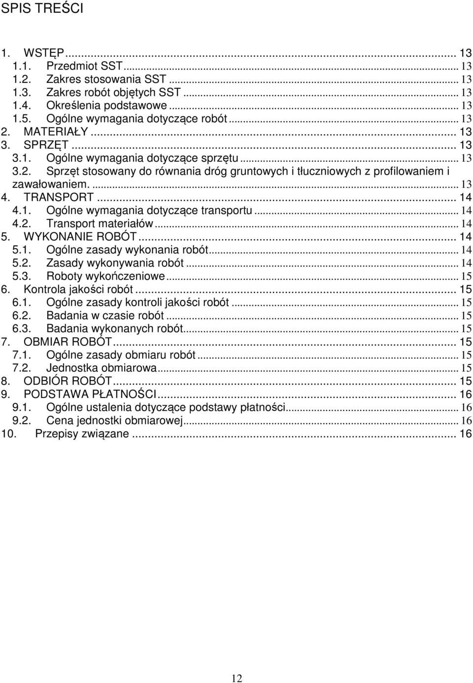 1. Ogólne wymagania dotyczące transportu... 14 4.2. Transport materiałów... 14 5. WYKONANIE ROBÓT... 14 5.1. Ogólne zasady wykonania robót... 14 5.2. Zasady wykonywania robót... 14 5.3.