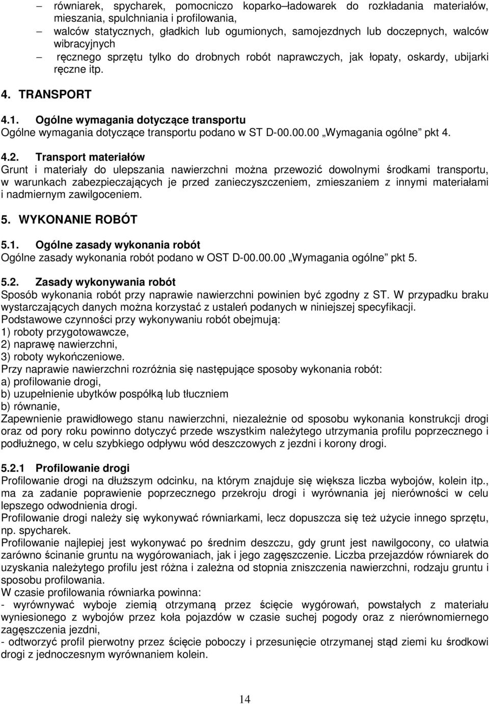 Ogólne wymagania dotyczące transportu Ogólne wymagania dotyczące transportu podano w ST D-00.00.00 Wymagania ogólne pkt 4. 4.2.