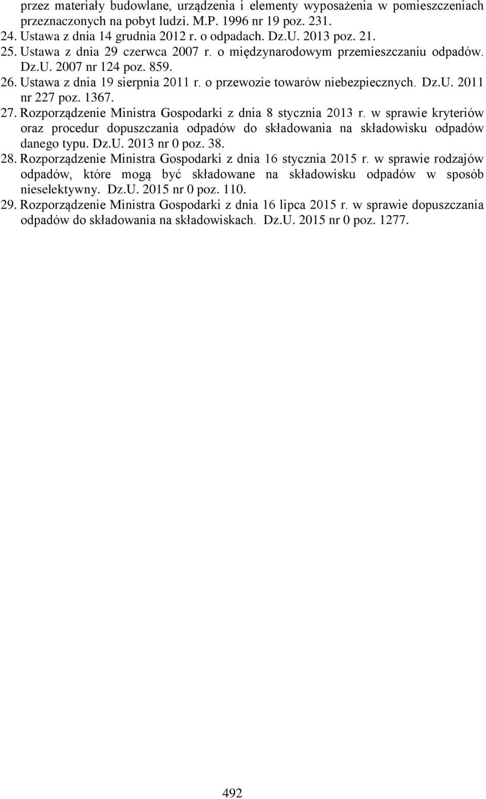 1367. 27. Rozporządzenie Ministra Gospodarki z dnia 8 stycznia 2013 r. w sprawie kryteriów oraz procedur dopuszczania odpadów do składowania na składowisku odpadów danego typu. Dz.U. 2013 nr 0 poz.