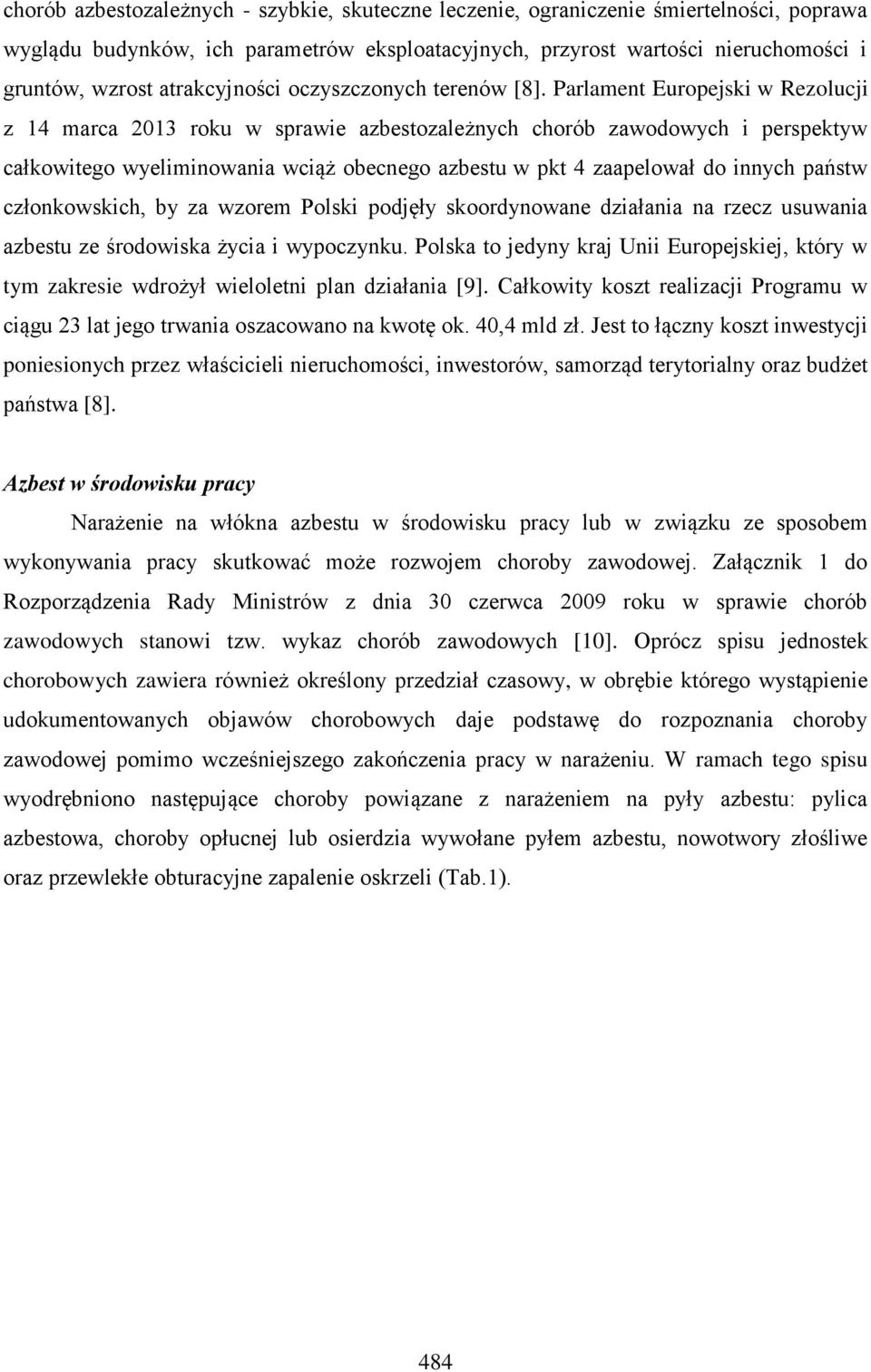 Parlament Europejski w Rezolucji z 14 marca 2013 roku w sprawie azbestozależnych chorób zawodowych i perspektyw całkowitego wyeliminowania wciąż obecnego azbestu w pkt 4 zaapelował do innych państw