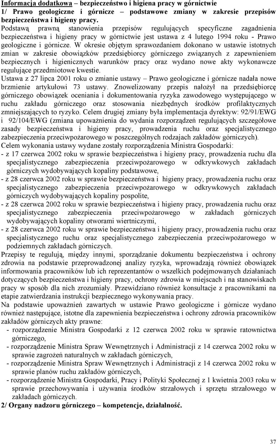 W okresie objętym sprawozdaniem dokonano w ustawie istotnych zmian w zakresie obowiązków przedsiębiorcy górniczego związanych z zapewnieniem bezpiecznych i higienicznych warunków pracy oraz wydano