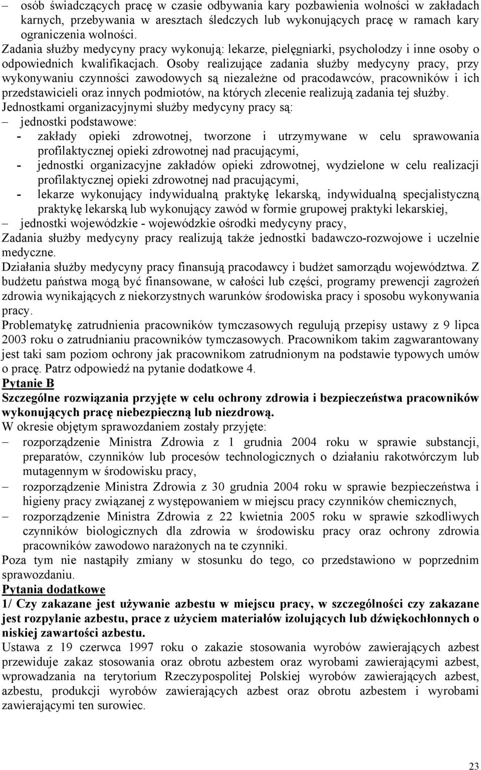 Osoby realizujące zadania służby medycyny pracy, przy wykonywaniu czynności zawodowych są niezależne od pracodawców, pracowników i ich przedstawicieli oraz innych podmiotów, na których zlecenie