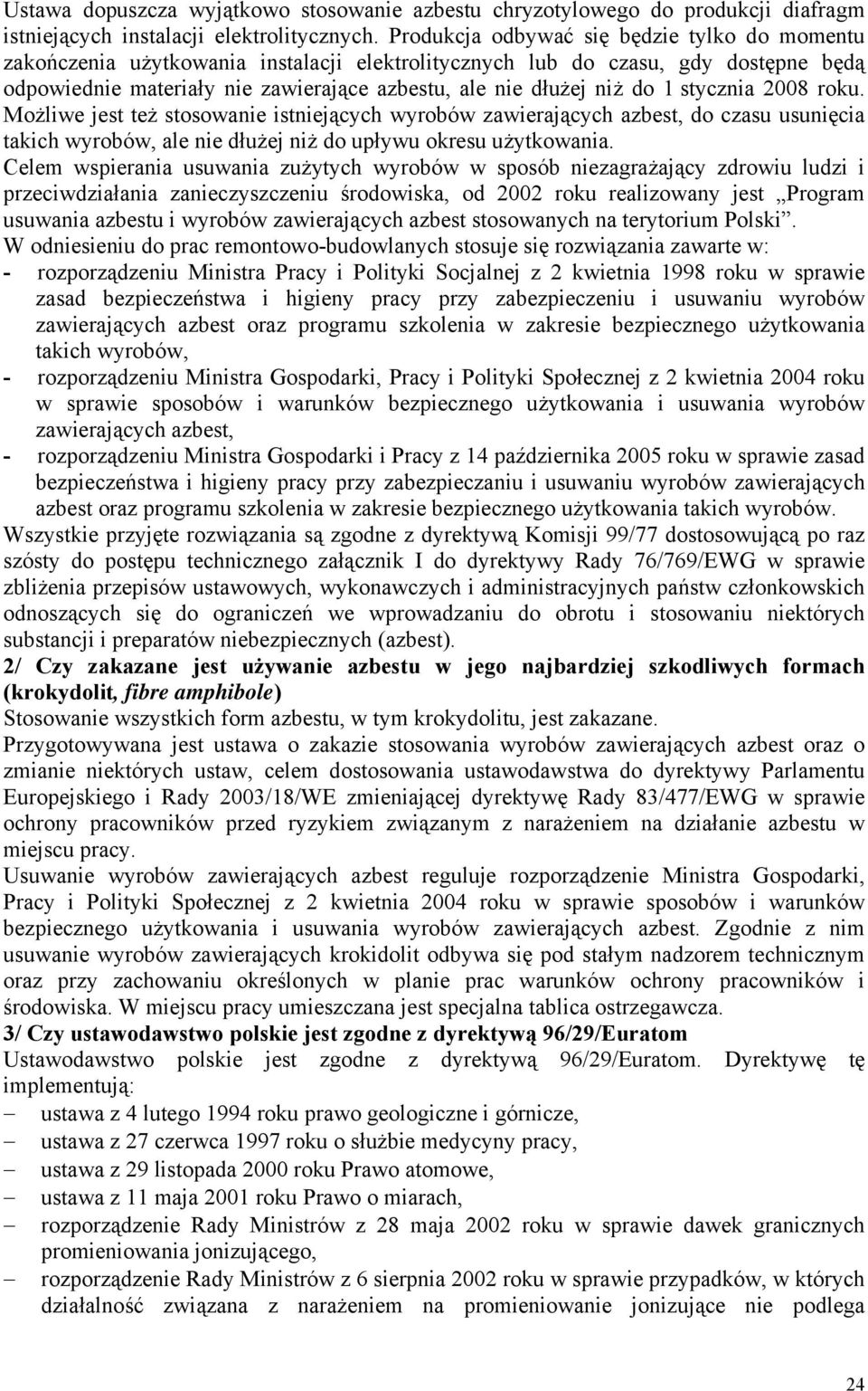 1 stycznia 2008 roku. Możliwe jest też stosowanie istniejących wyrobów zawierających azbest, do czasu usunięcia takich wyrobów, ale nie dłużej niż do upływu okresu użytkowania.