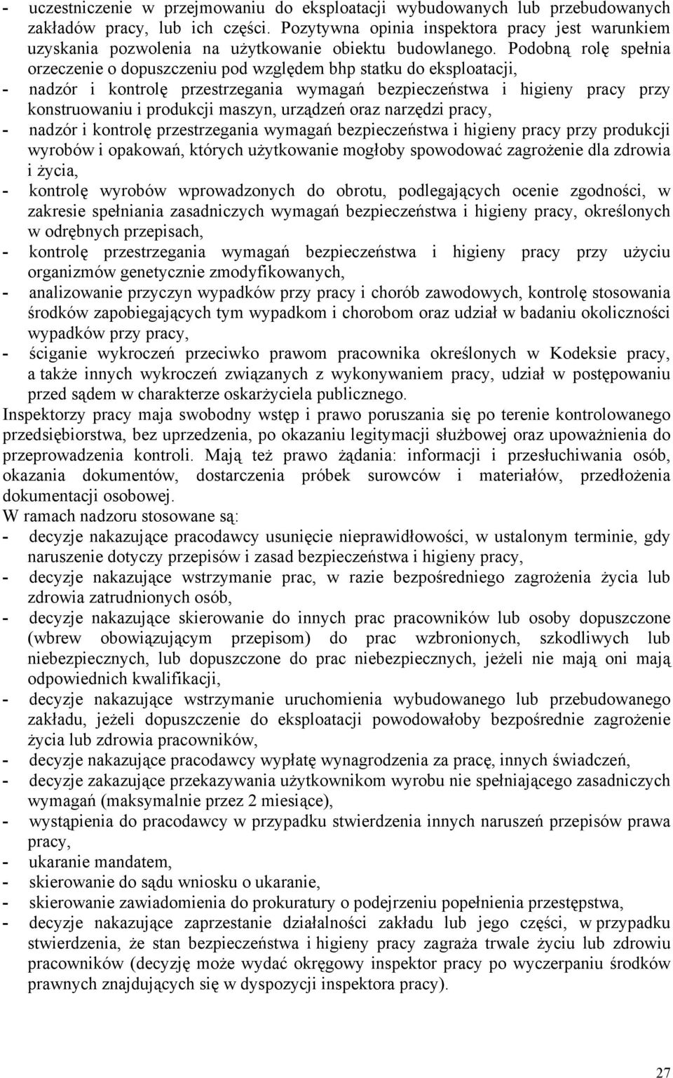 Podobną rolę spełnia orzeczenie o dopuszczeniu pod względem bhp statku do eksploatacji, - nadzór i kontrolę przestrzegania wymagań bezpieczeństwa i higieny pracy przy konstruowaniu i produkcji