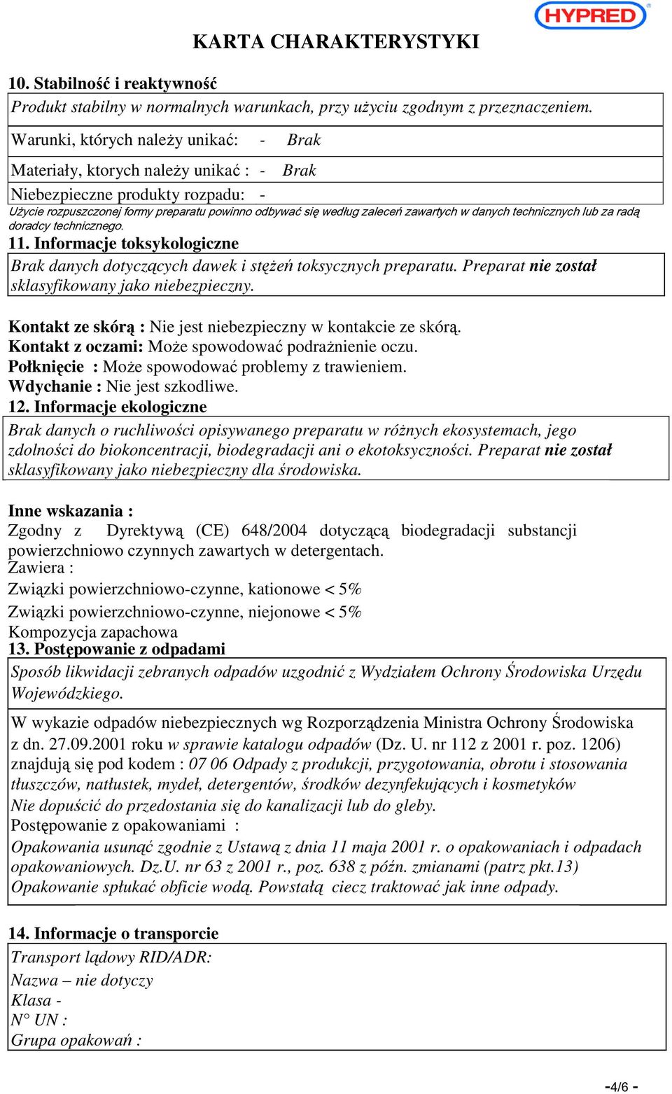 danych technicznych lub za radą doradcy technicznego. 11. Informacje toksykologiczne Brak danych dotyczących dawek i stężeń toksycznych preparatu.