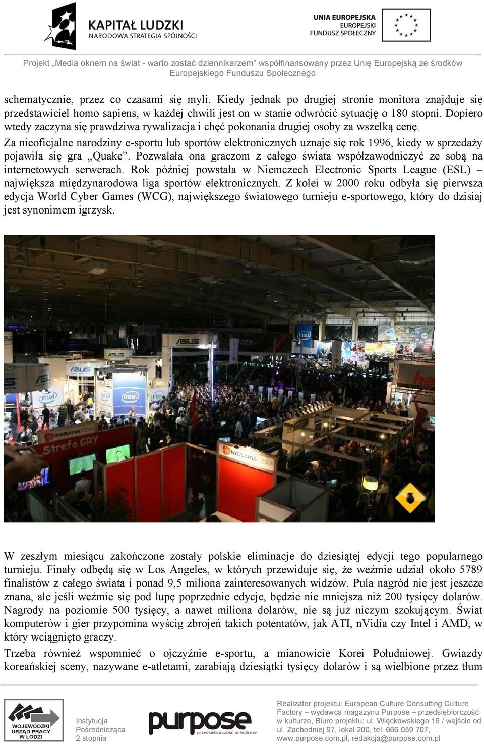 Za nieoficjalne narodziny e-sportu lub sportów elektronicznych uznaje się rok 1996, kiedy w sprzedaży pojawiła się gra Quake.