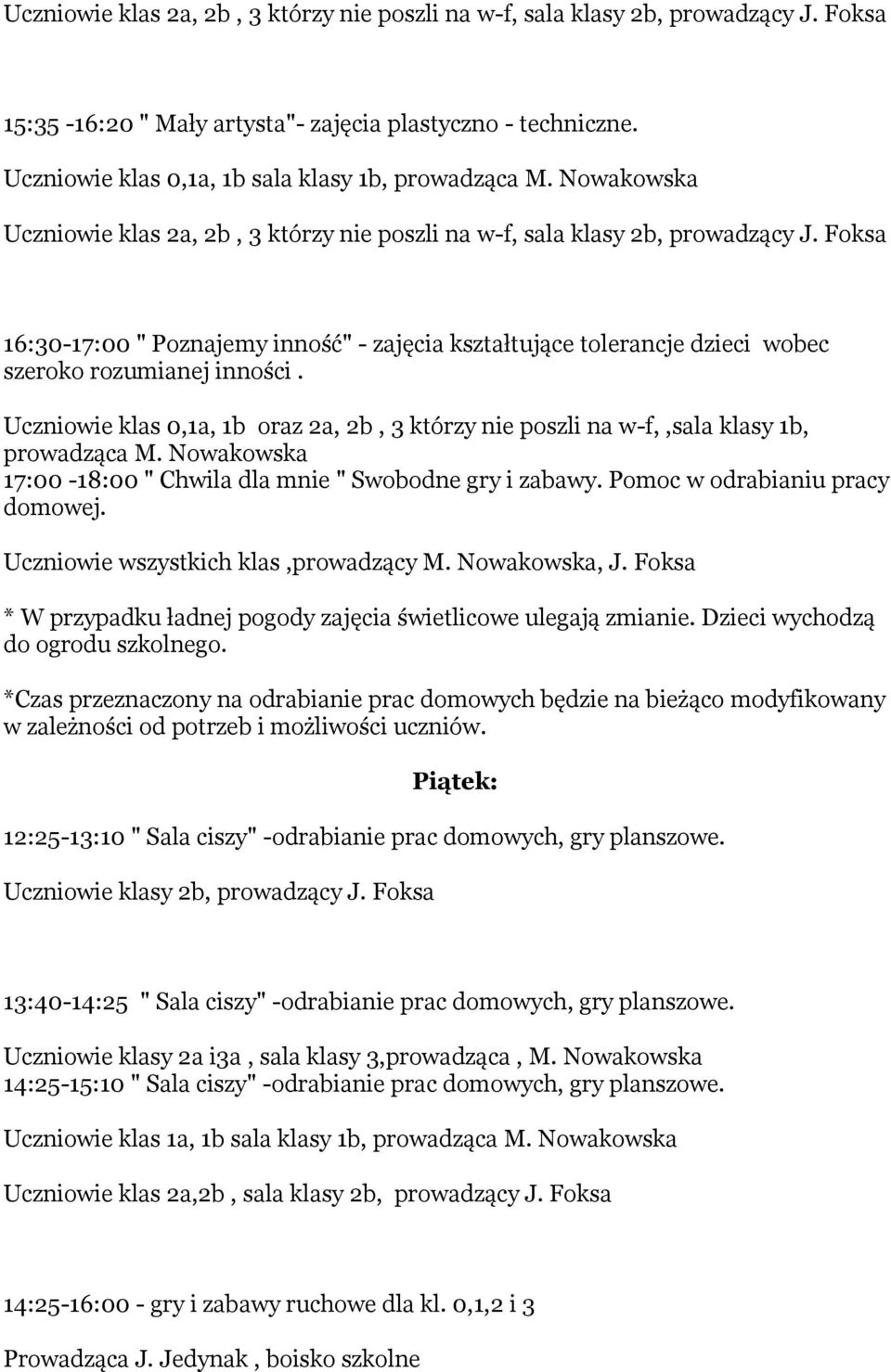 Uczniowie klas 0,1a, 1b oraz 2a, 2b, 3 którzy nie poszli na w-f,,sala klasy 1b, prowadząca M. Nowakowska domowej. Uczniowie wszystkich klas,prowadzący M. Nowakowska, J.