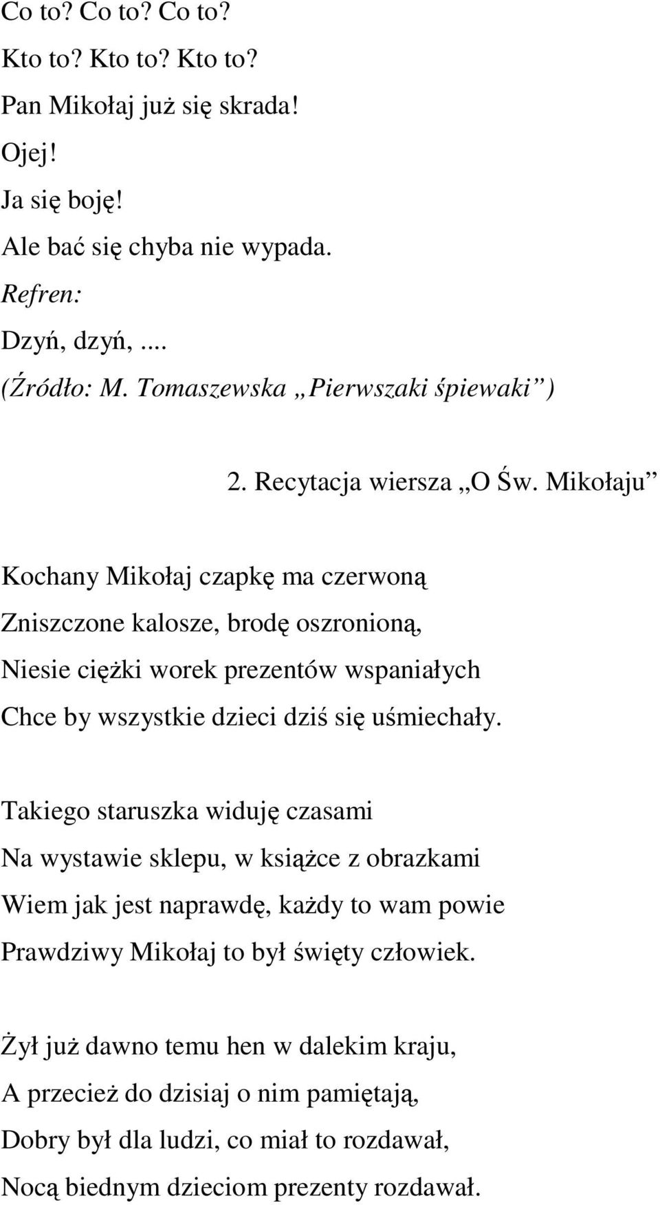 Mikołaju Kochany Mikołaj czapk ma czerwon Zniszczone kalosze, brod oszronion, Niesie ciki worek prezentów wspaniałych Chce by wszystkie dzieci dzi si umiechały.