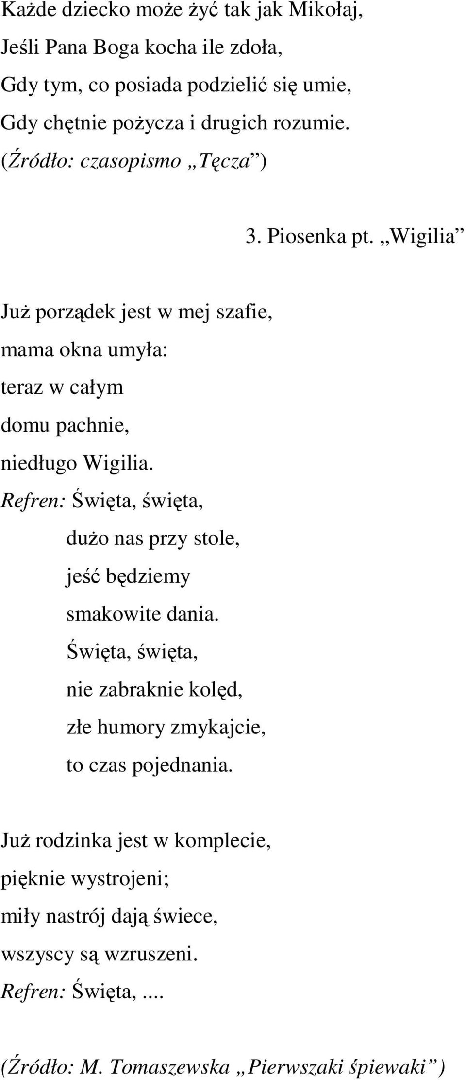 Refren: wita, wita, duo nas przy stole, je bdziemy smakowite dania. wita, wita, nie zabraknie kold, złe humory zmykajcie, to czas pojednania.