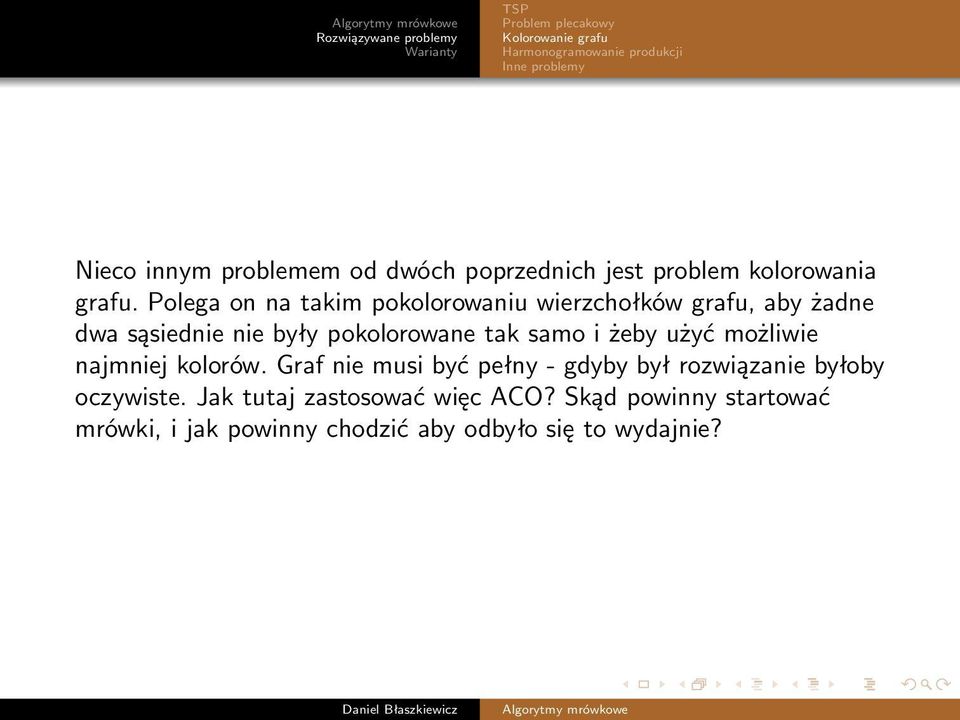 Polega on na takim pokolorowaniu wierzchołków grafu, aby żadne dwa sąsiednie nie były pokolorowane tak samo i żeby użyć