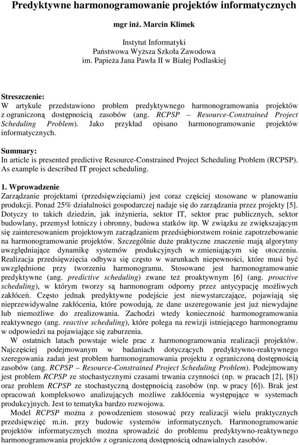 Jako przykład opsao harmoogramowae proektów formatyczych. Summary: I artcle s preseted predctve Resource-Costraed Proect Schedulg Problem (RCPSP). As example s descrbed IT proect schedulg. 1.