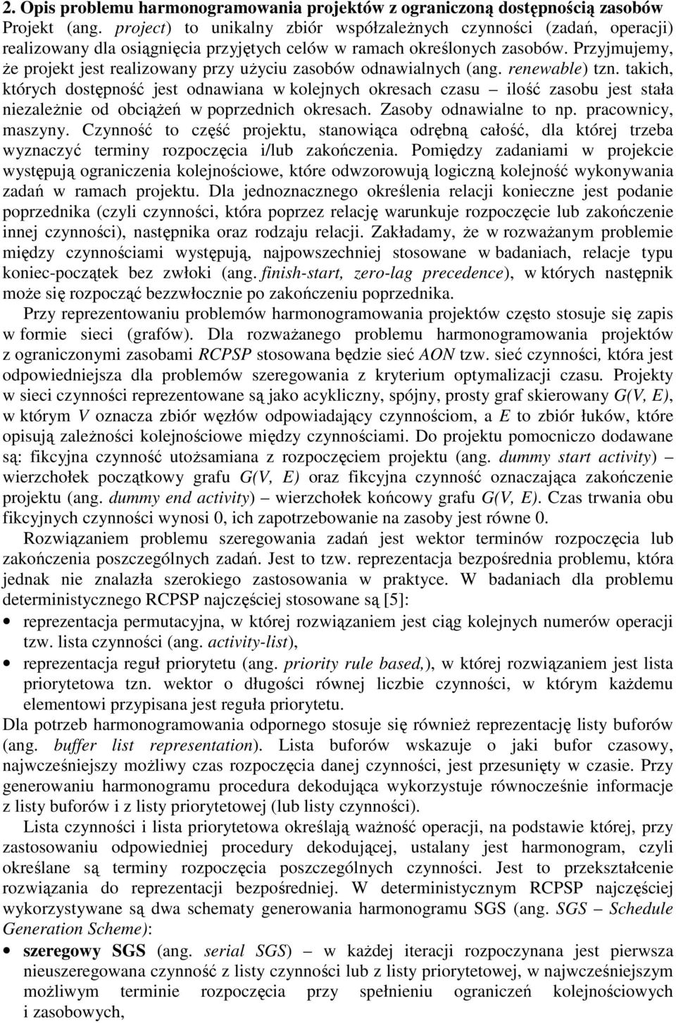 reewable) tz. takch, których dostępość est odawaa w koleych okresach czasu lość zasobu est stała ezaleŝe od obcąŝeń w poprzedch okresach. Zasoby odawale to p. pracowcy, maszyy.