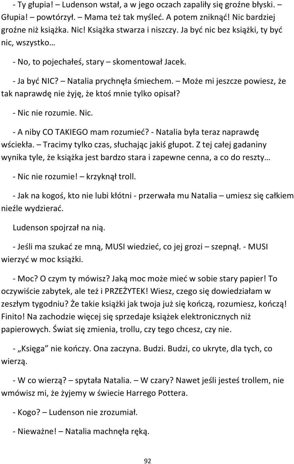 Może mi jeszcze powiesz, że tak naprawdę nie żyję, że ktoś mnie tylko opisał? - Nic nie rozumie. Nic. - A niby CO TAKIEGO mam rozumieć? - Natalia była teraz naprawdę wściekła.