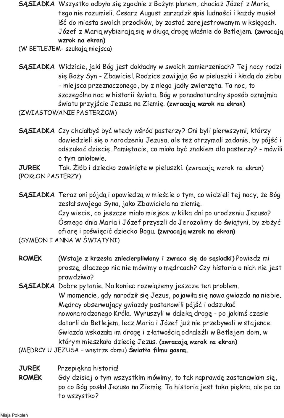 (zwracaj¹ wzrok na ekran) (W BETLEJEM- szukaj¹ miejsca) S SIADKA Widzicie, jaki Bóg jest dok³adny w swoich zamierzeniach? Tej nocy rodzi siê Bo y Syn - Zbawiciel.