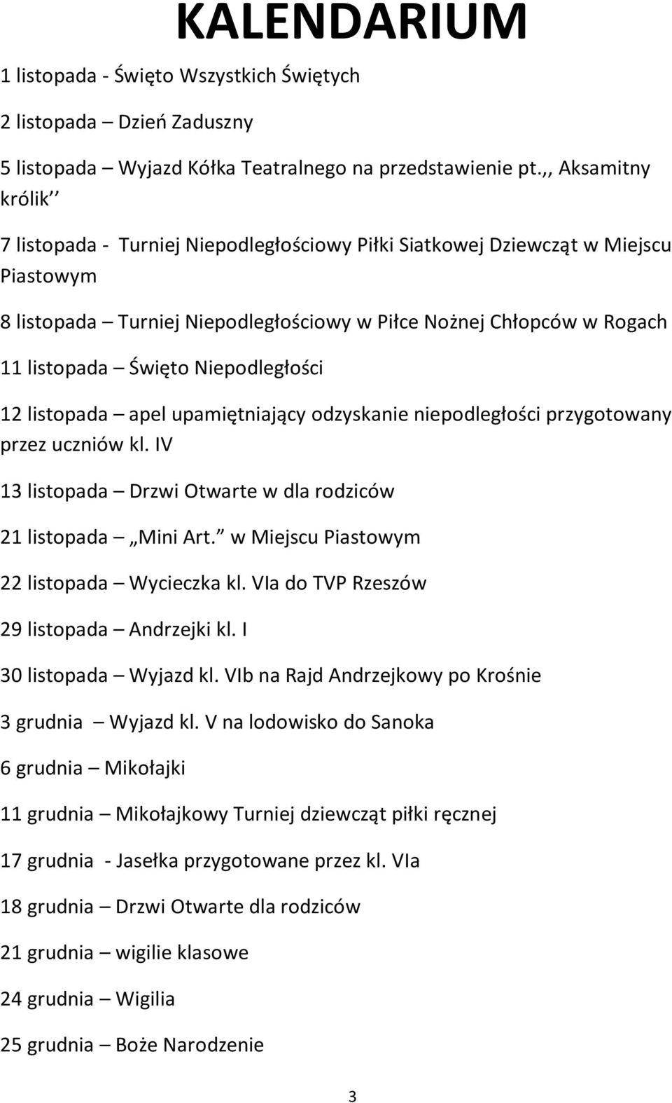 Niepodległości 12 listopada apel upamiętniający odzyskanie niepodległości przygotowany przez uczniów kl. IV 13 listopada Drzwi Otwarte w dla rodziców 21 listopada Mini Art.