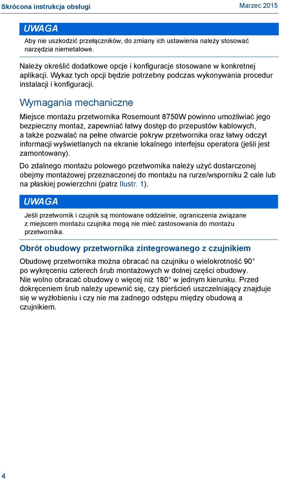 Wymagania mechaniczne Miejsce montażu przetwornika Rosemount 8750W powinno umożliwiać jego bezpieczny montaż, zapewniać łatwy dostęp do przepustów kablowych, atakże pozwalać na pełne otwarcie pokryw