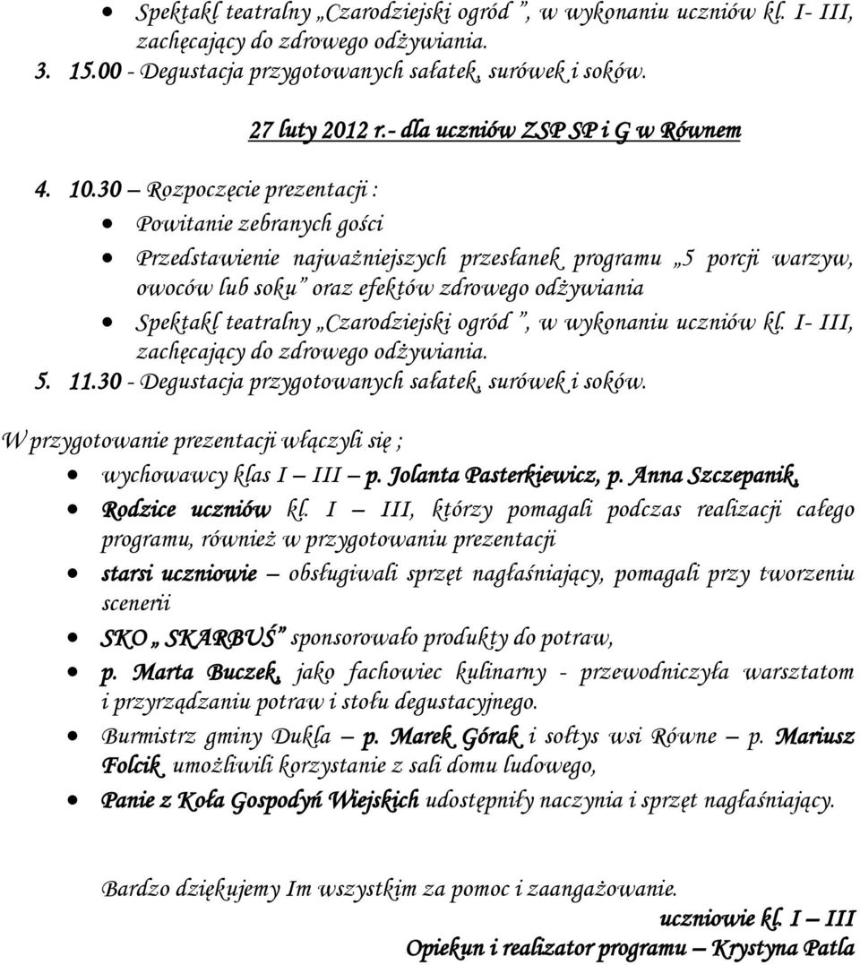 30 Rozpoczęcie prezentacji : Powitanie zebranych gości Przedstawienie najważniejszych przesłanek programu 5 porcji warzyw, owoców lub soku oraz efektów zdrowego odżywiania Spektakl teatralny