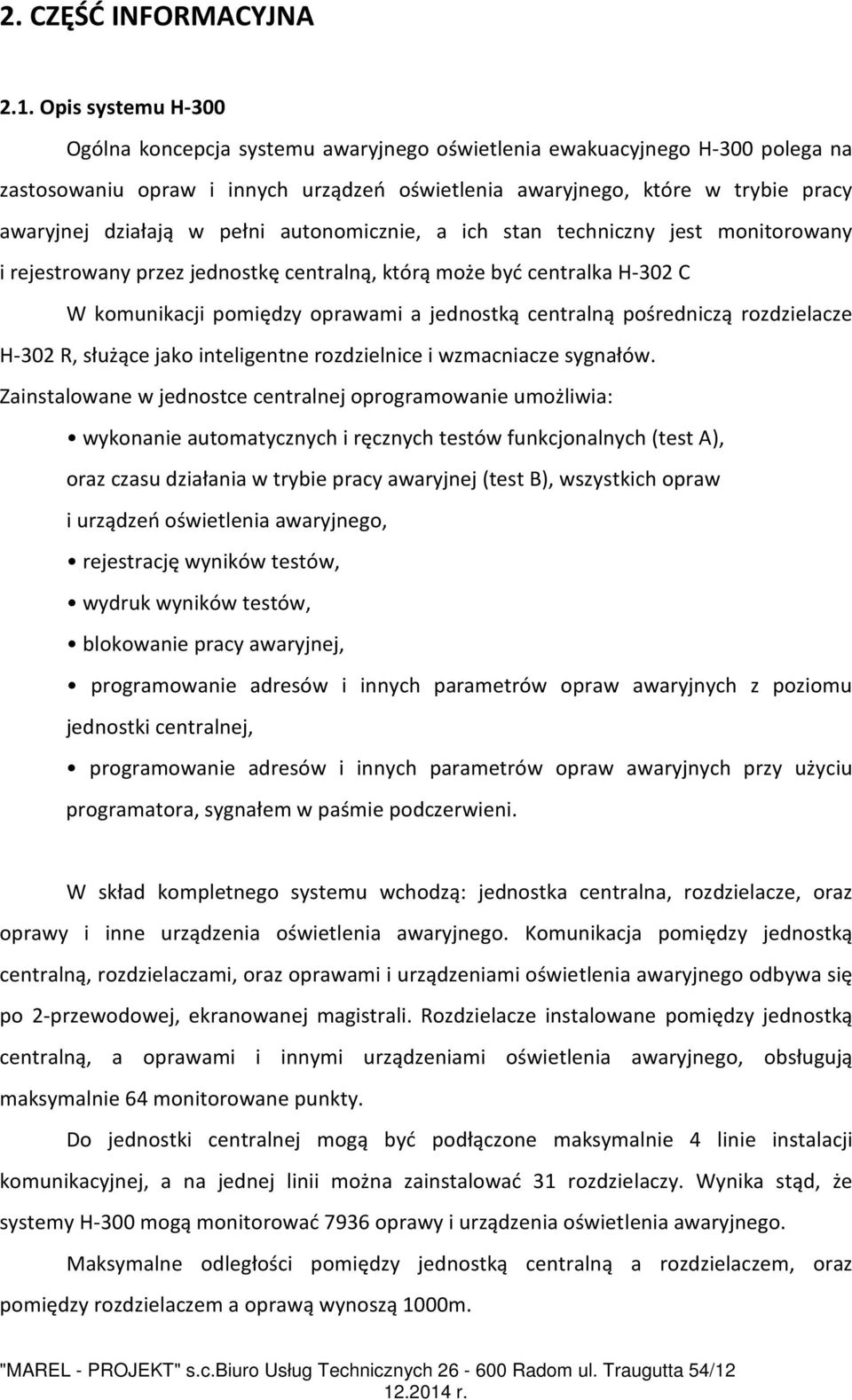 pełni autonomicznie, a ich stan techniczny jest monitorowany i rejestrowany przez jednostkę centralną, którą może być centralka H-302 C W komunikacji pomiędzy oprawami a jednostką centralną