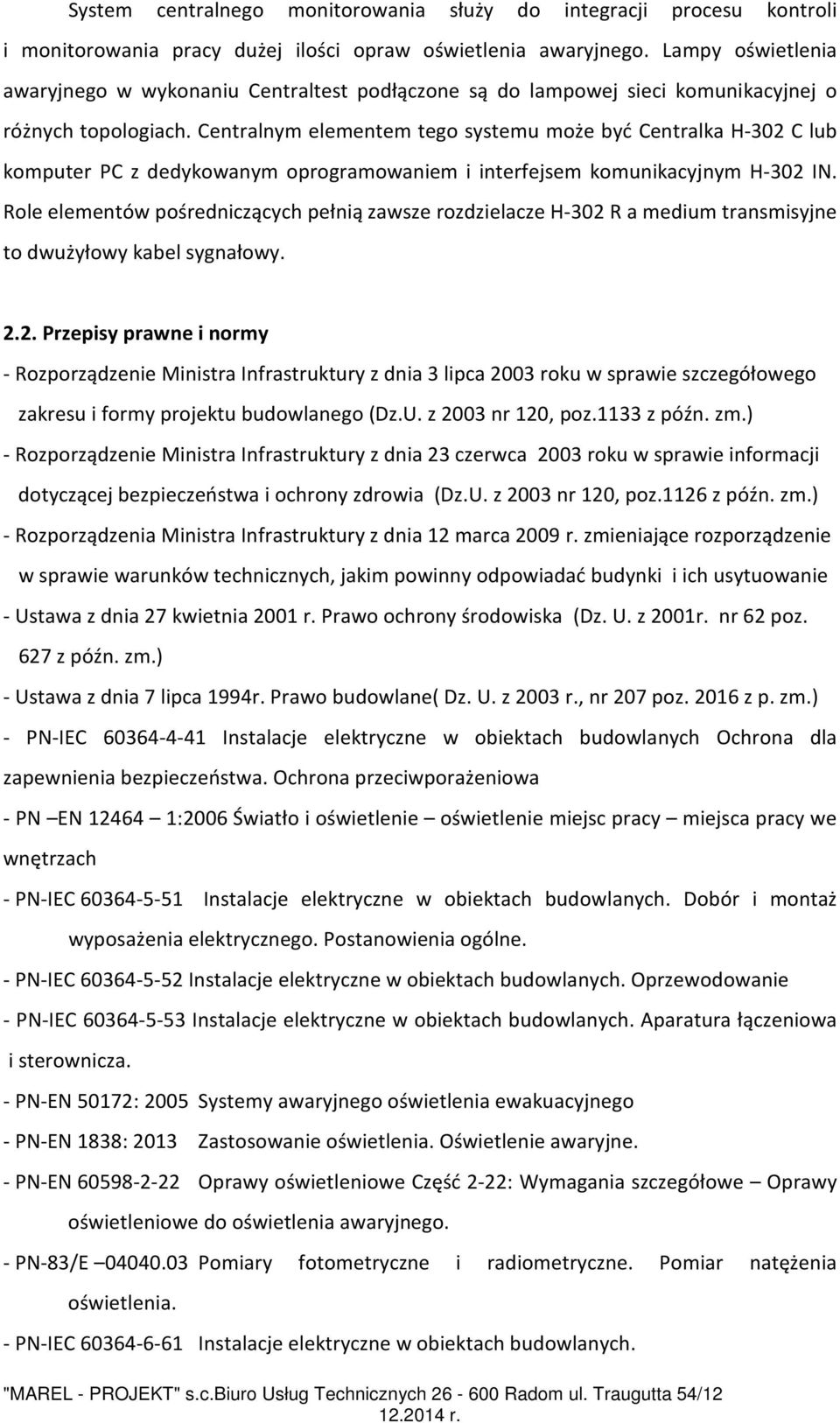 Centralnym elementem tego systemu może być Centralka H-302 C lub komputer PC z dedykowanym oprogramowaniem i interfejsem komunikacyjnym H-302 IN.