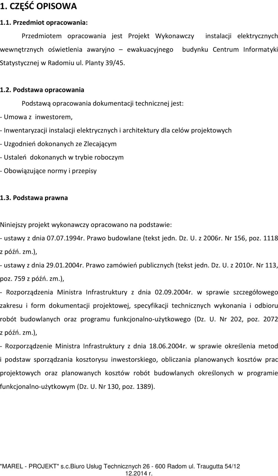 Podstawa opracowania Podstawą opracowania dokumentacji technicznej jest: - Umowa z inwestorem, - Inwentaryzacji instalacji elektrycznych i architektury dla celów projektowych - Uzgodnień dokonanych