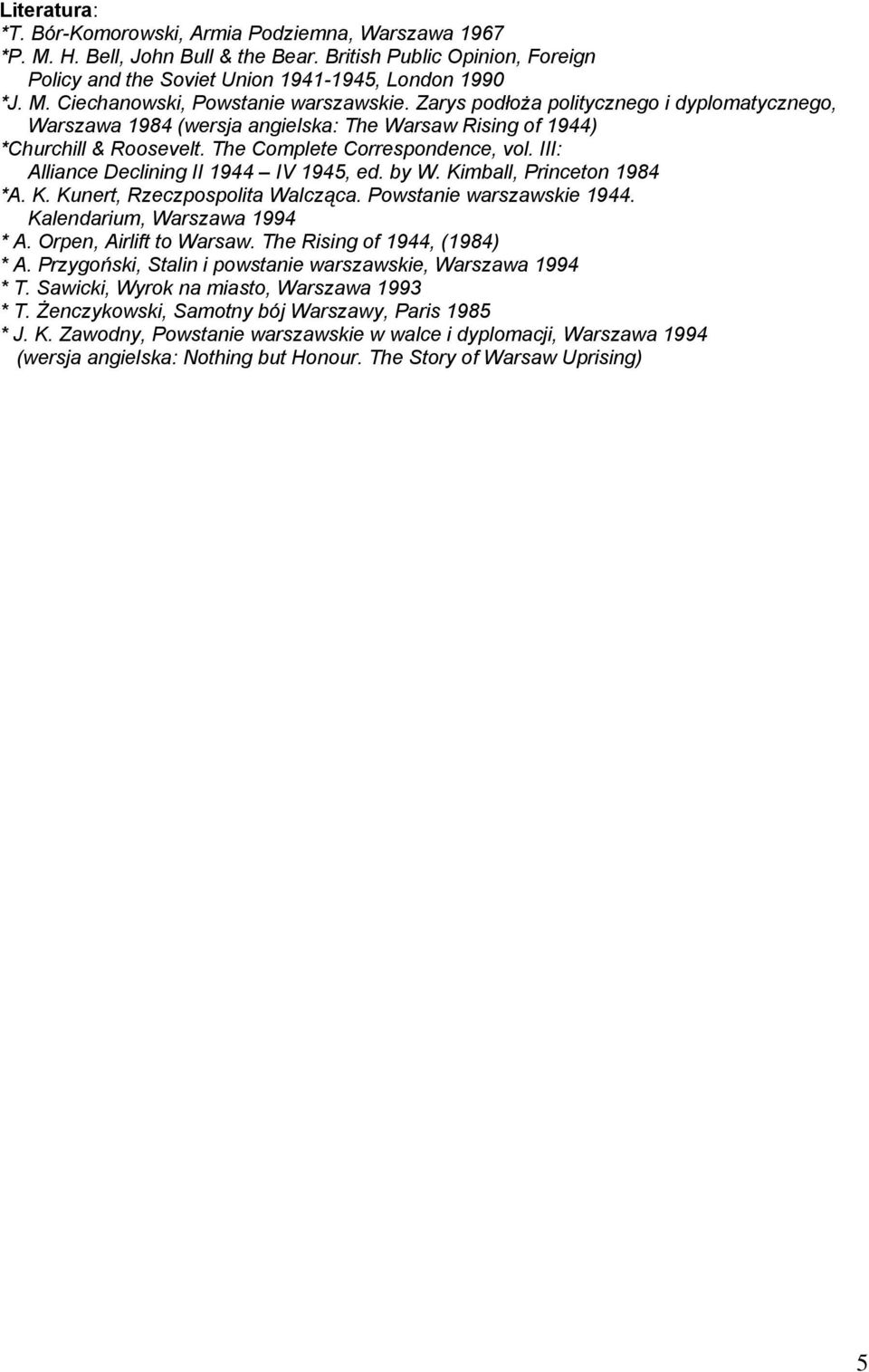 III: Alliance Declining II 1944 IV 1945, ed. by W. Kimball, Princeton 1984 *A. K. Kunert, Rzeczpospolita Walcząca. Powstanie warszawskie 1944. Kalendarium, Warszawa 1994 * A. Orpen, Airlift to Warsaw.