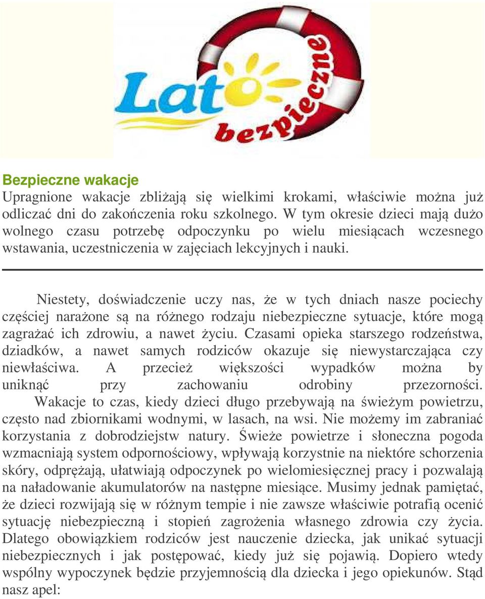 Niestety, doświadczenie uczy nas, że w tych dniach nasze pociechy częściej narażone są na różnego rodzaju niebezpieczne sytuacje, które mogą zagrażać ich zdrowiu, a nawet życiu.