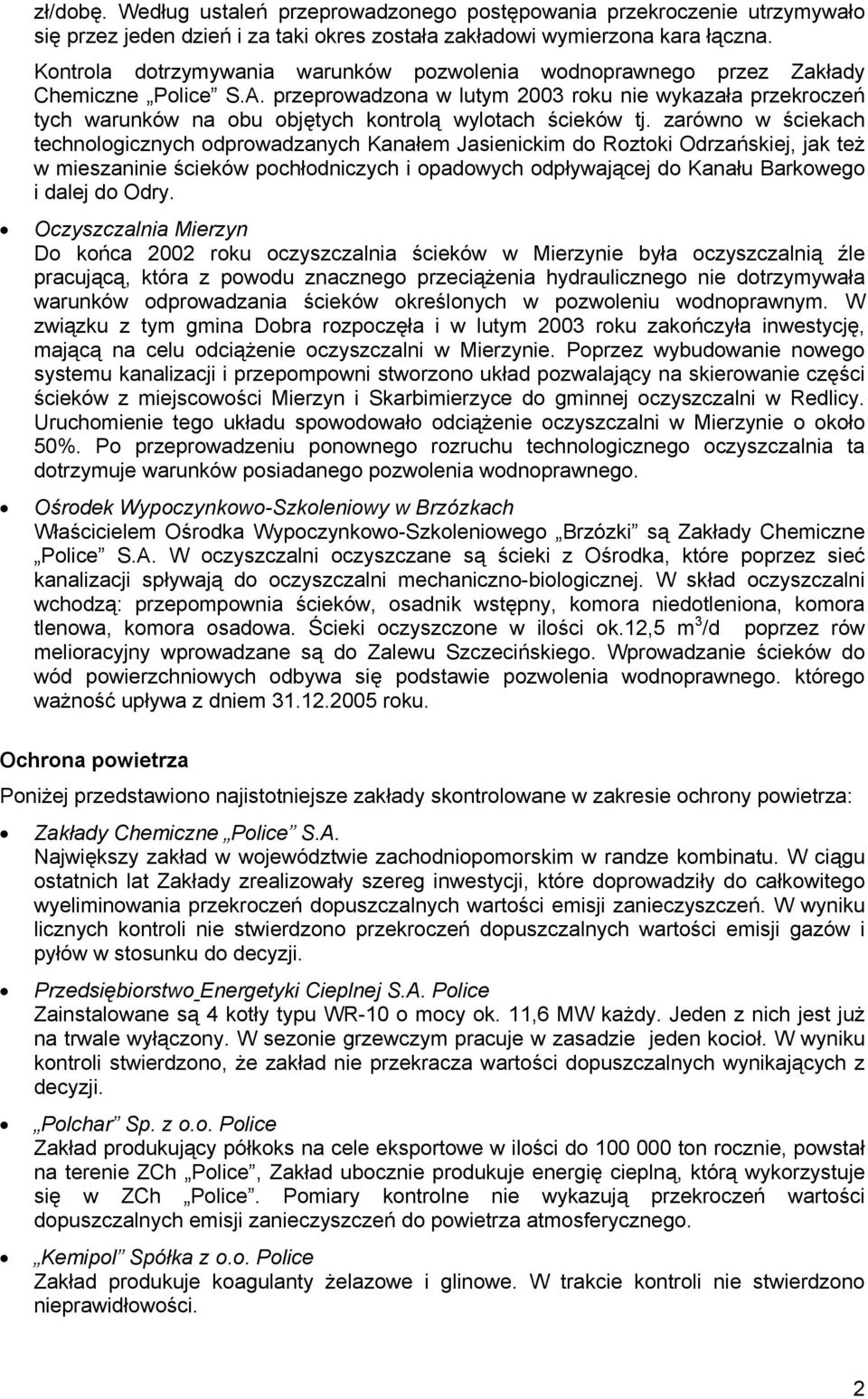 przeprowadzona w lutym 2003 roku nie wykazała przekroczeń tych warunków na obu objętych kontrolą wylotach ścieków tj.