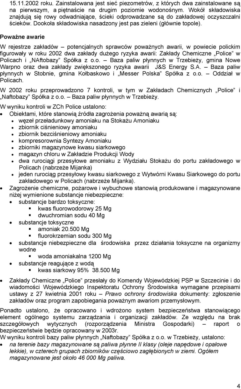 Poważne awarie W rejestrze zakładów potencjalnych sprawców poważnych awarii, w powiecie polickim figurowały w roku 2002 dwa zakłady dużego ryzyka awarii: Zakłady Chemiczne Police w Policach i