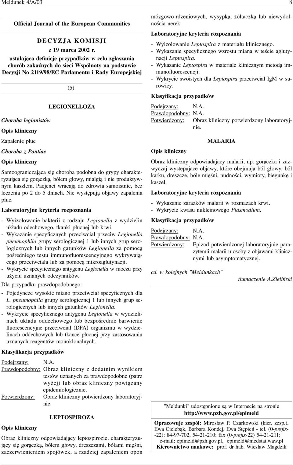 Zapalenie płuc Choroba z Pontiac Opis kliniczny Samoograniczająca się choroba podobna do grypy charakteryzująca się gorączką, bólem głowy, mialgią i nie produktywnym kaszlem.