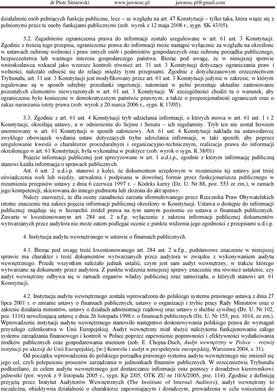 Zgodnie z treścią tego przepisu, ograniczenie prawa do informacji może nastąpić wyłącznie za względu na określone w ustawach ochronę wolności i praw innych osób i podmiotów gospodarczych oraz ochronę