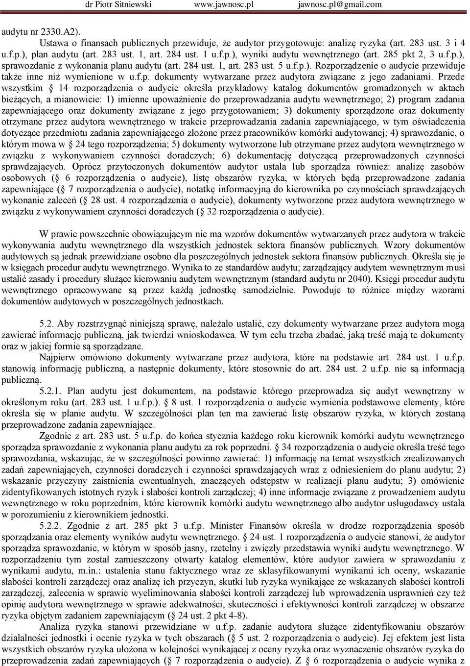 Przede wszystkim 14 rozporządzenia o audycie określa przykładowy katalog dokumentów gromadzonych w aktach bieżących, a mianowicie: 1) imienne upoważnienie do przeprowadzania audytu wewnętrznego; 2)