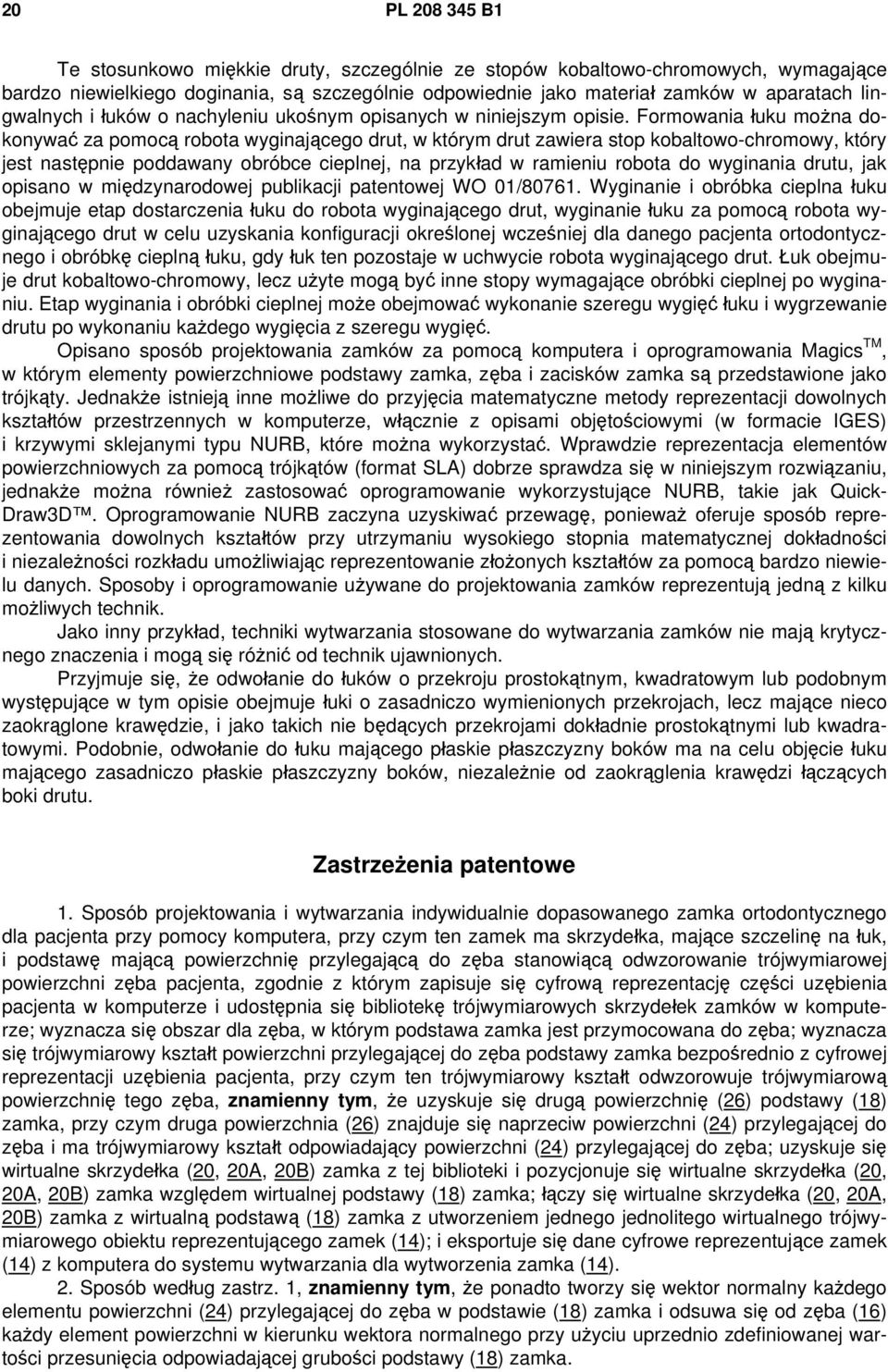 Formowania łuku można dokonywać za pomocą robota wyginającego drut, w którym drut zawiera stop kobaltowo-chromowy, który jest następnie poddawany obróbce cieplnej, na przykład w ramieniu robota do