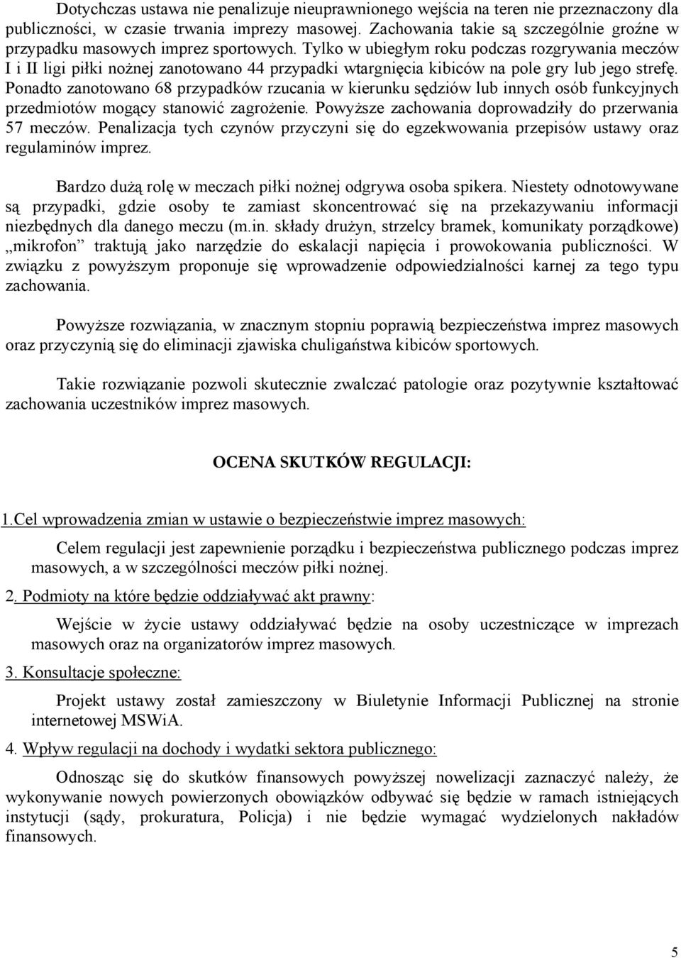 Tylko w ubiegłym roku podczas rozgrywania meczów I i II ligi piłki nożnej zanotowano 44 przypadki wtargnięcia kibiców na pole gry lub jego strefę.