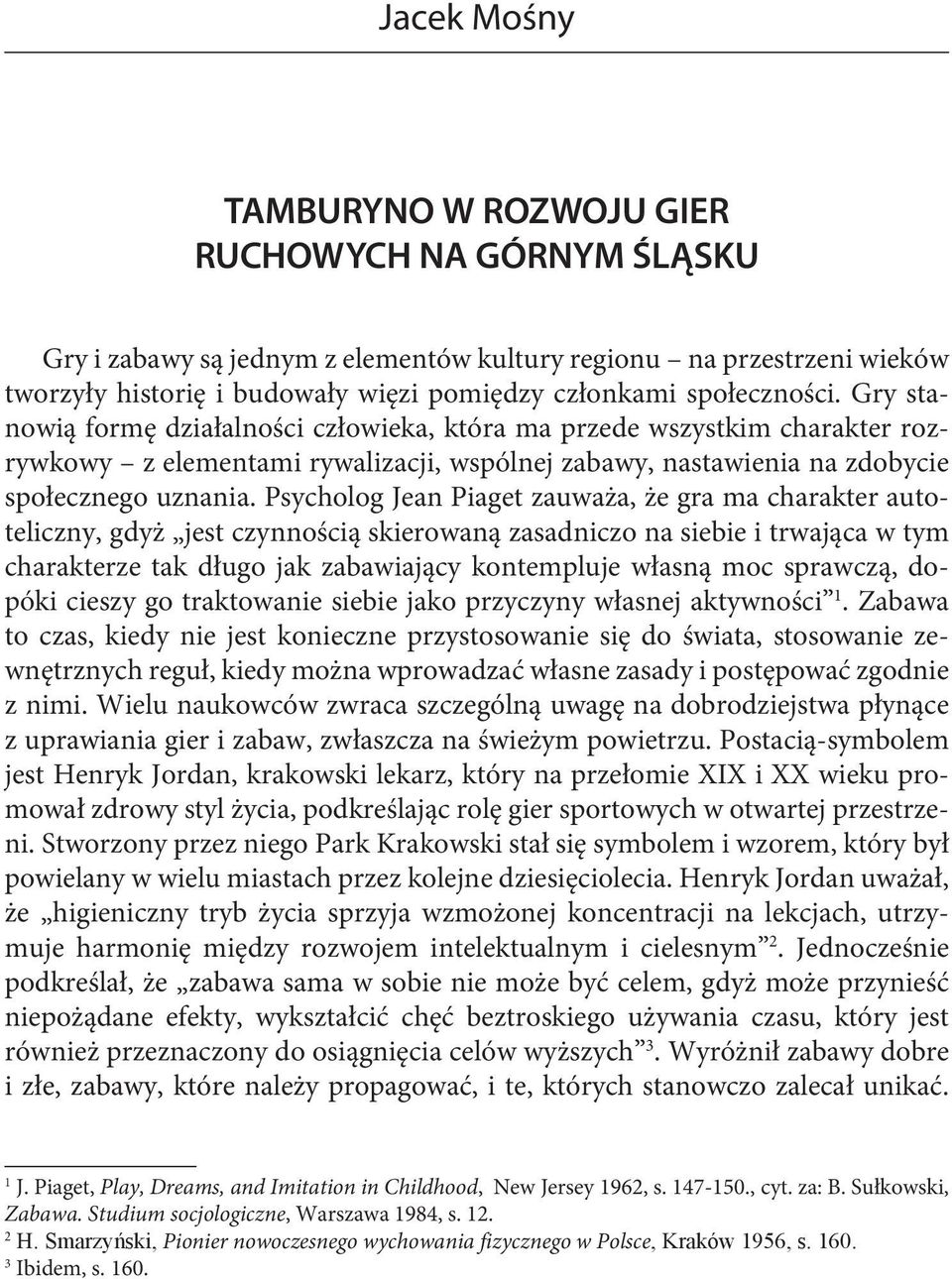 Psycholog Jean Piaget zauważa, że gra ma charakter autoteliczny, gdyż jest czynnością skierowaną zasadniczo na siebie i trwająca w tym charakterze tak długo jak zabawiający kontempluje własną moc