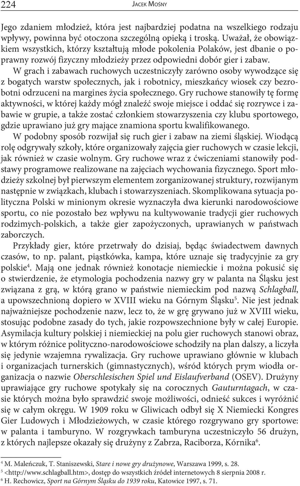 W grach i zabawach ruchowych uczestniczyły zarówno osoby wywodzące się z bogatych warstw społecznych, jak i robotnicy, mieszkańcy wiosek czy bezrobotni odrzuceni na margines życia społecznego.