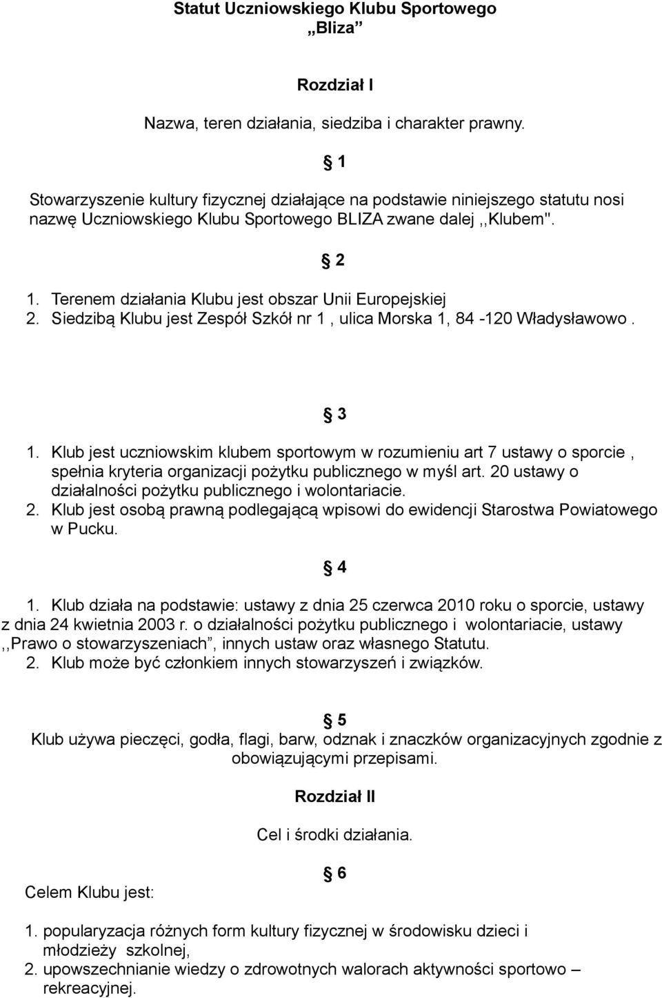 Terenem działania Klubu jest obszar Unii Europejskiej 2. Siedzibą Klubu jest Zespół Szkół nr 1, ulica Morska 1, 84-120 Władysławowo. 3 1.