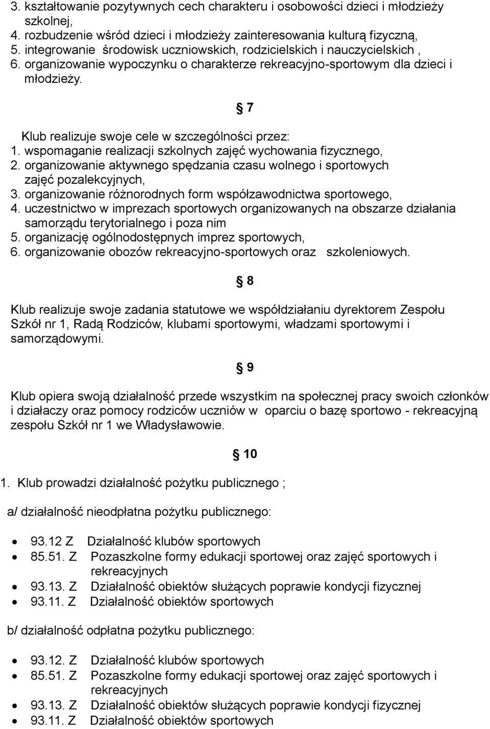 Klub realizuje swoje cele w szczególności przez: 1. wspomaganie realizacji szkolnych zajęć wychowania fizycznego, 2.