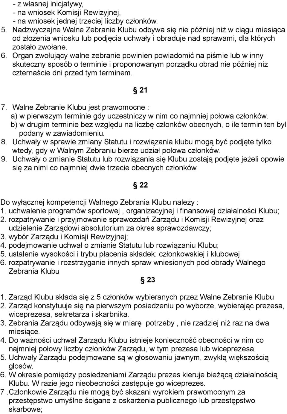 Organ zwołujący walne zebranie powinien powiadomić na piśmie lub w inny skuteczny sposób o terminie i proponowanym porządku obrad nie później niż czternaście dni przed tym terminem. 21 7.