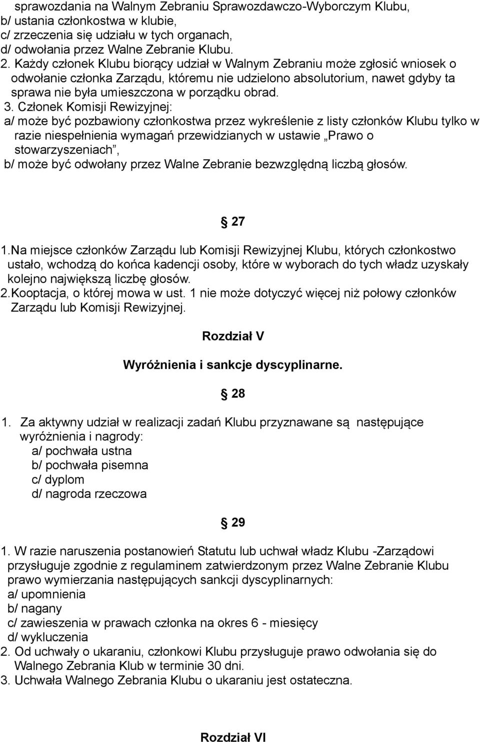 3. Członek Komisji Rewizyjnej: a/ może być pozbawiony członkostwa przez wykreślenie z listy członków Klubu tylko w razie niespełnienia wymagań przewidzianych w ustawie Prawo o stowarzyszeniach, b/