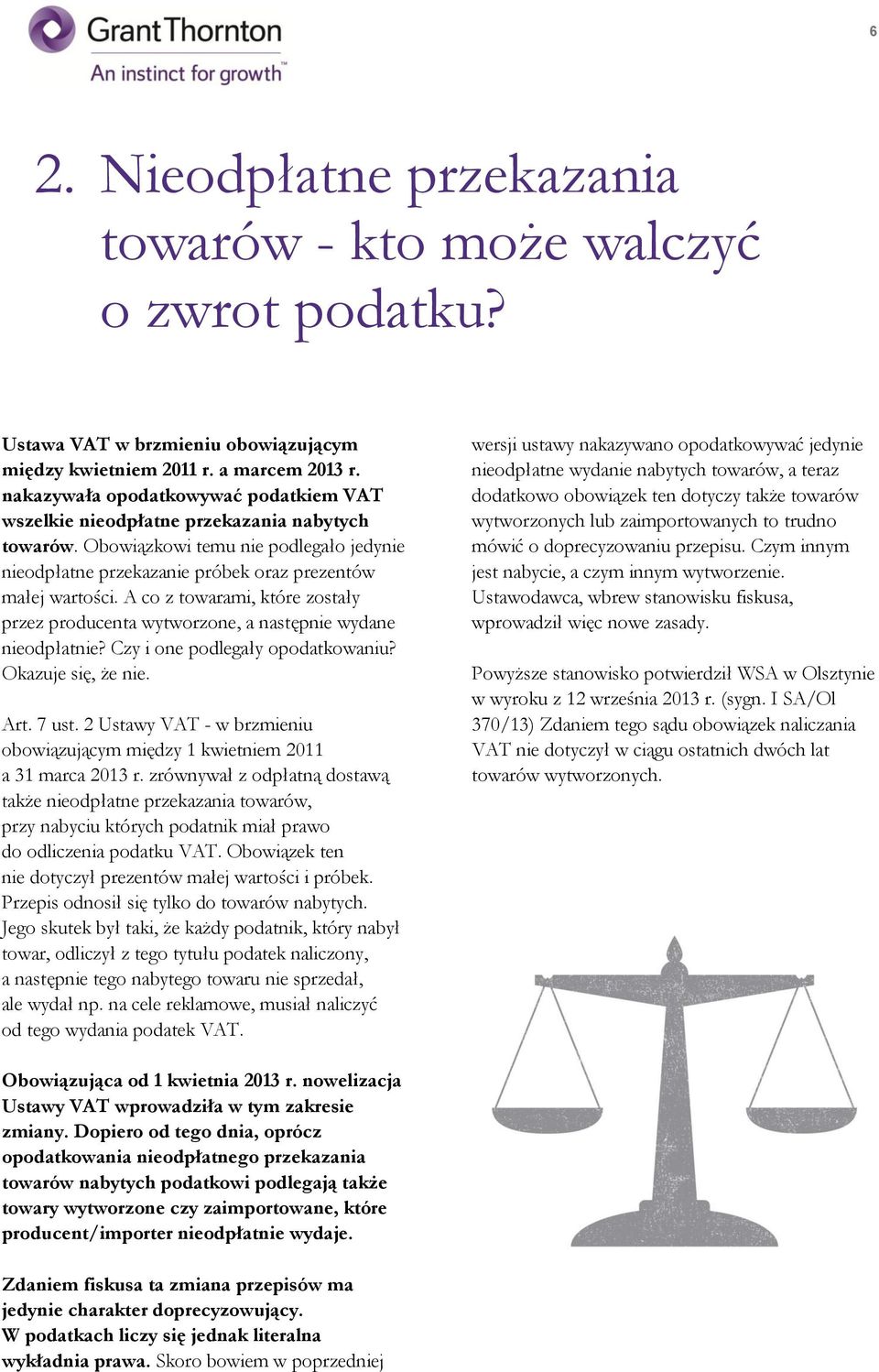 A co z towarami, które zostały przez producenta wytworzone, a następnie wydane nieodpłatnie? Czy i one podlegały opodatkowaniu? Okazuje się, że nie. Art. 7 ust.