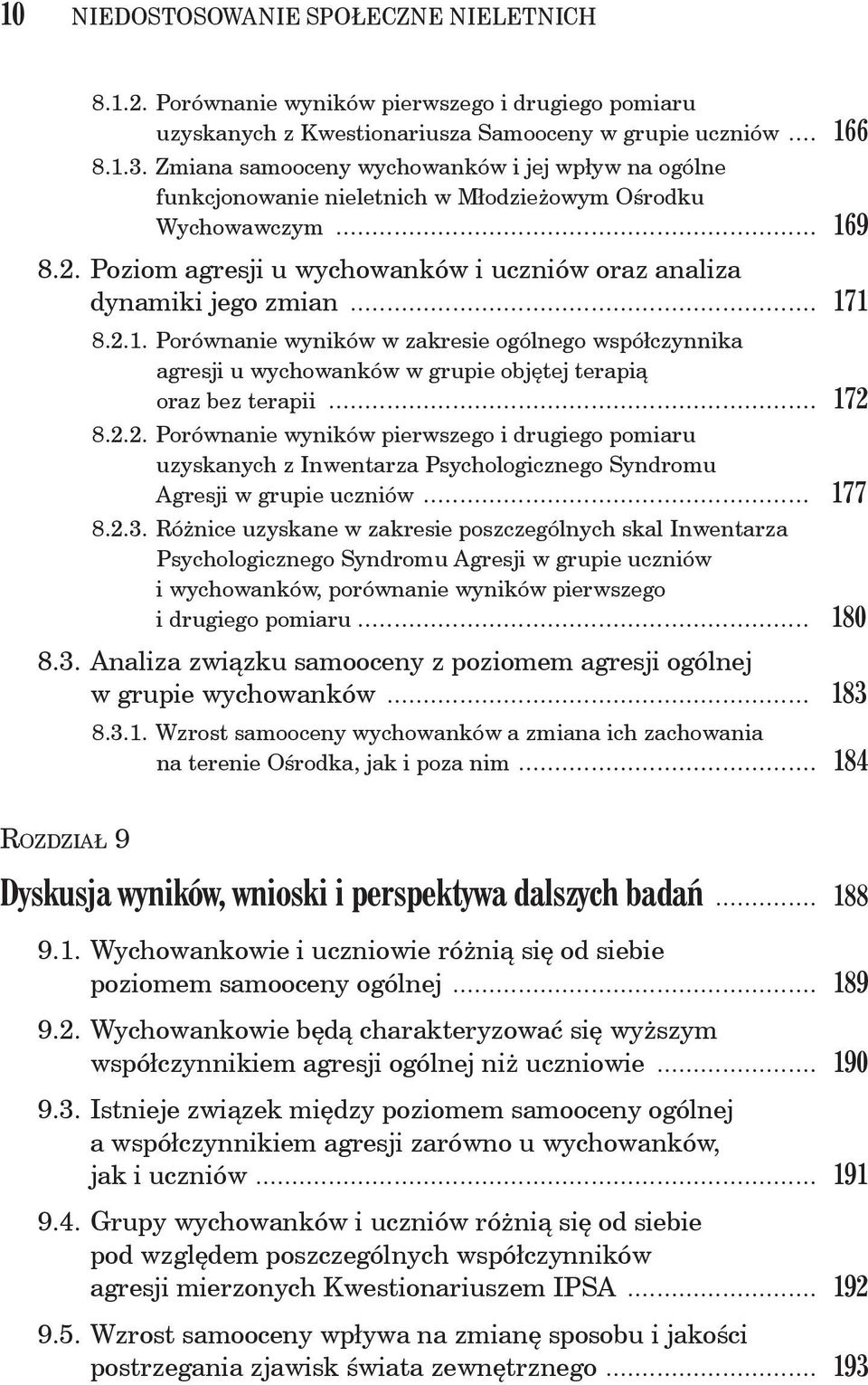 .. 171 8.2.1. Porównanie wyników w zakresie ogólnego współczynnika agresji u wychowanków w grupie objętej terapią oraz bez terapii... 172 8.2.2. Porównanie wyników pierwszego i drugiego pomiaru uzyskanych z Inwentarza Psychologicznego Syndromu Agresji w grupie uczniów.