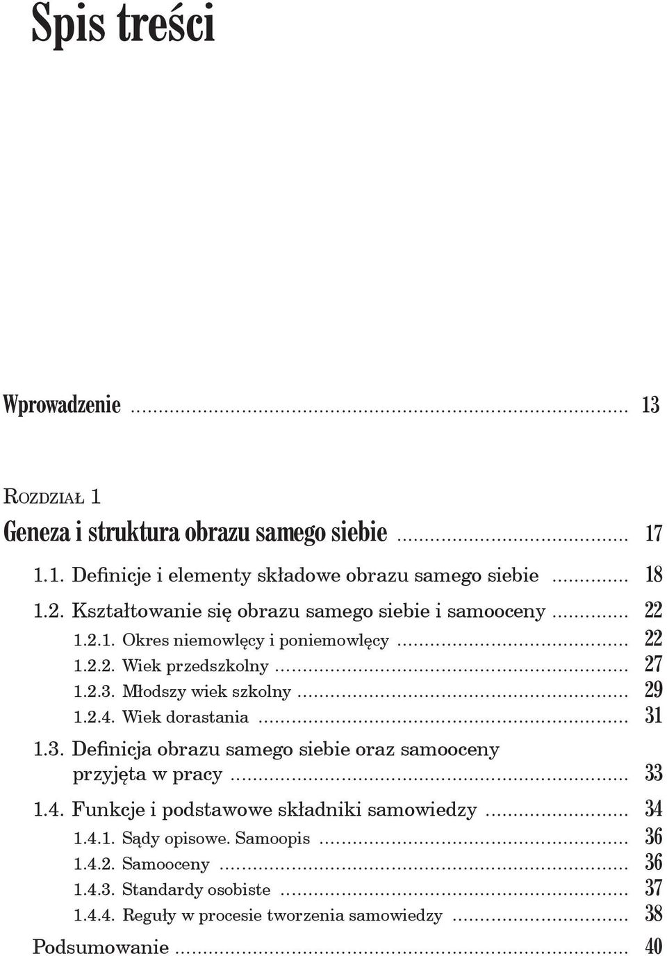 Młodszy wiek szkolny... 29 1.2.4. Wiek dorastania... 31 1.3..Definicja obrazu samego siebie oraz samooceny przyjęta w pracy... 33 1.4..Funkcje i podstawowe składniki samowiedzy.