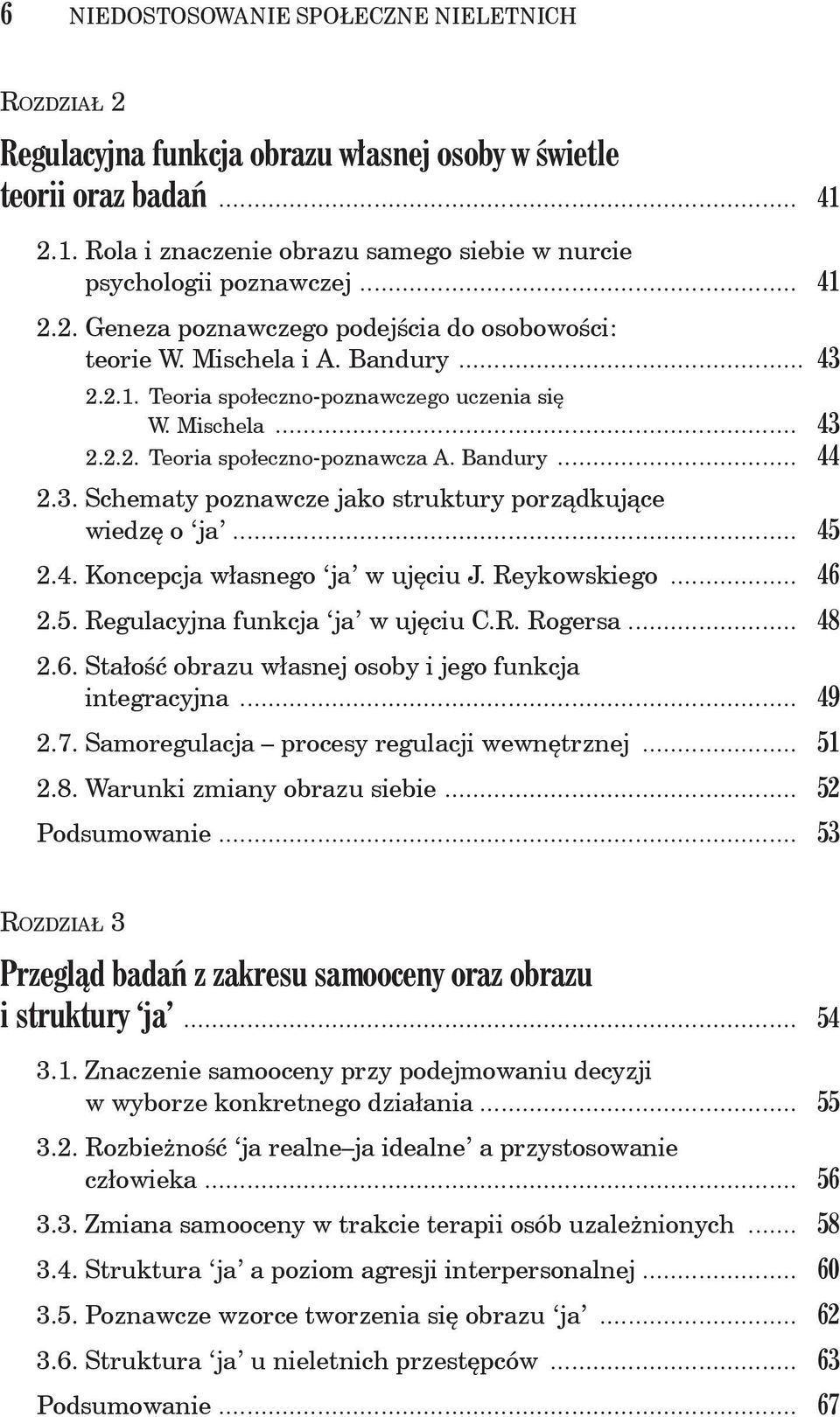 Bandury... 44 2.3. Schematy poznawcze jako struktury porządkujące wiedzę o ja... 45 2.4. Koncepcja własnego ja w ujęciu J. Reykowskiego... 46 2.5. Regulacyjna funkcja ja w ujęciu C.R. Rogersa... 48 2.