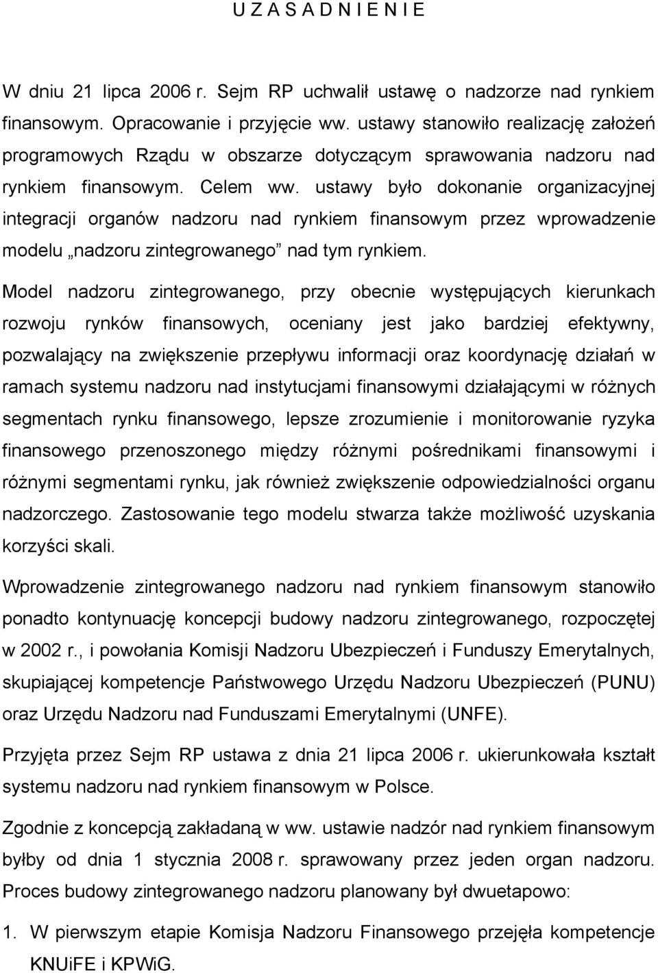 ustawy było dokonanie organizacyjnej integracji organów nadzoru nad rynkiem finansowym przez wprowadzenie modelu nadzoru zintegrowanego nad tym rynkiem.