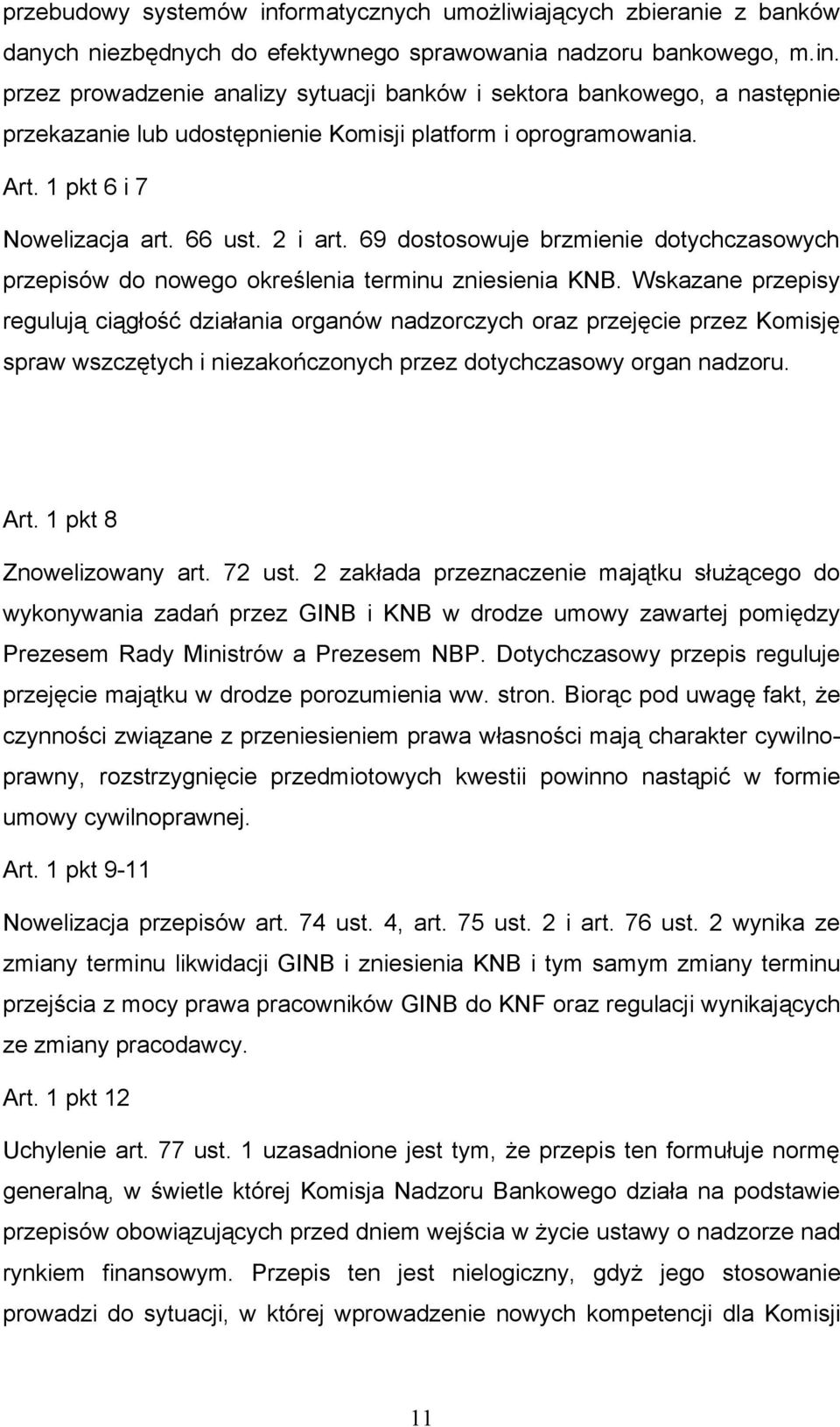 Wskazane przepisy regulują ciągłość działania organów nadzorczych oraz przejęcie przez Komisję spraw wszczętych i niezakończonych przez dotychczasowy organ nadzoru. Art. 1 pkt 8 Znowelizowany art.