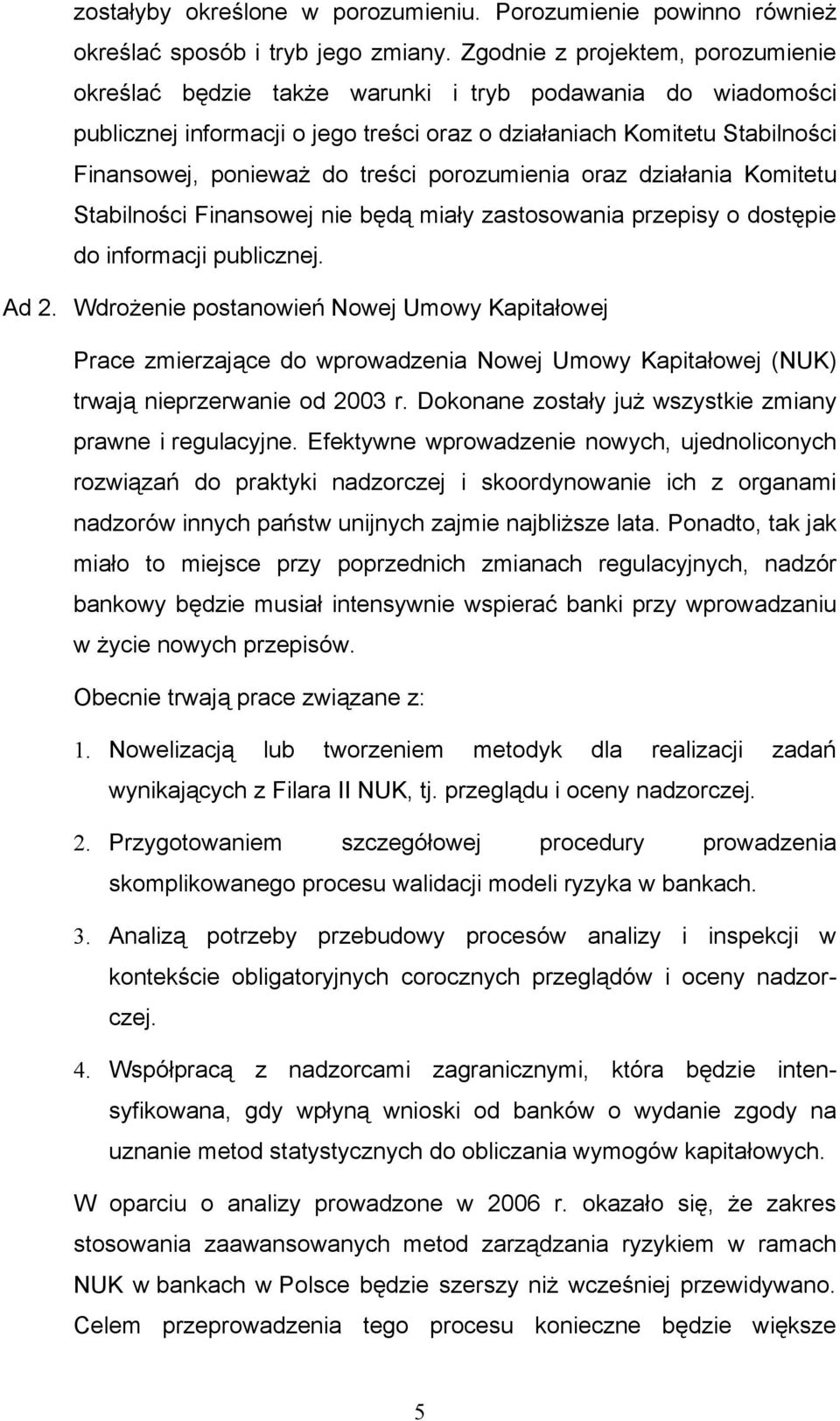 treści porozumienia oraz działania Komitetu Stabilności Finansowej nie będą miały zastosowania przepisy o dostępie do informacji publicznej. Ad 2.