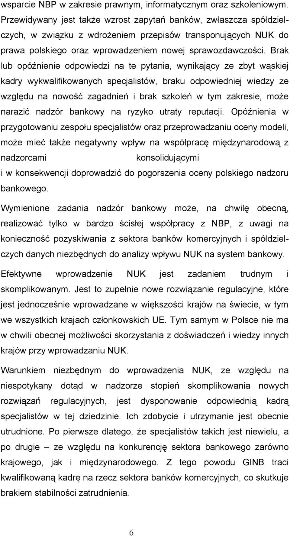 Brak lub opóźnienie odpowiedzi na te pytania, wynikający ze zbyt wąskiej kadry wykwalifikowanych specjalistów, braku odpowiedniej wiedzy ze względu na nowość zagadnień i brak szkoleń w tym zakresie,