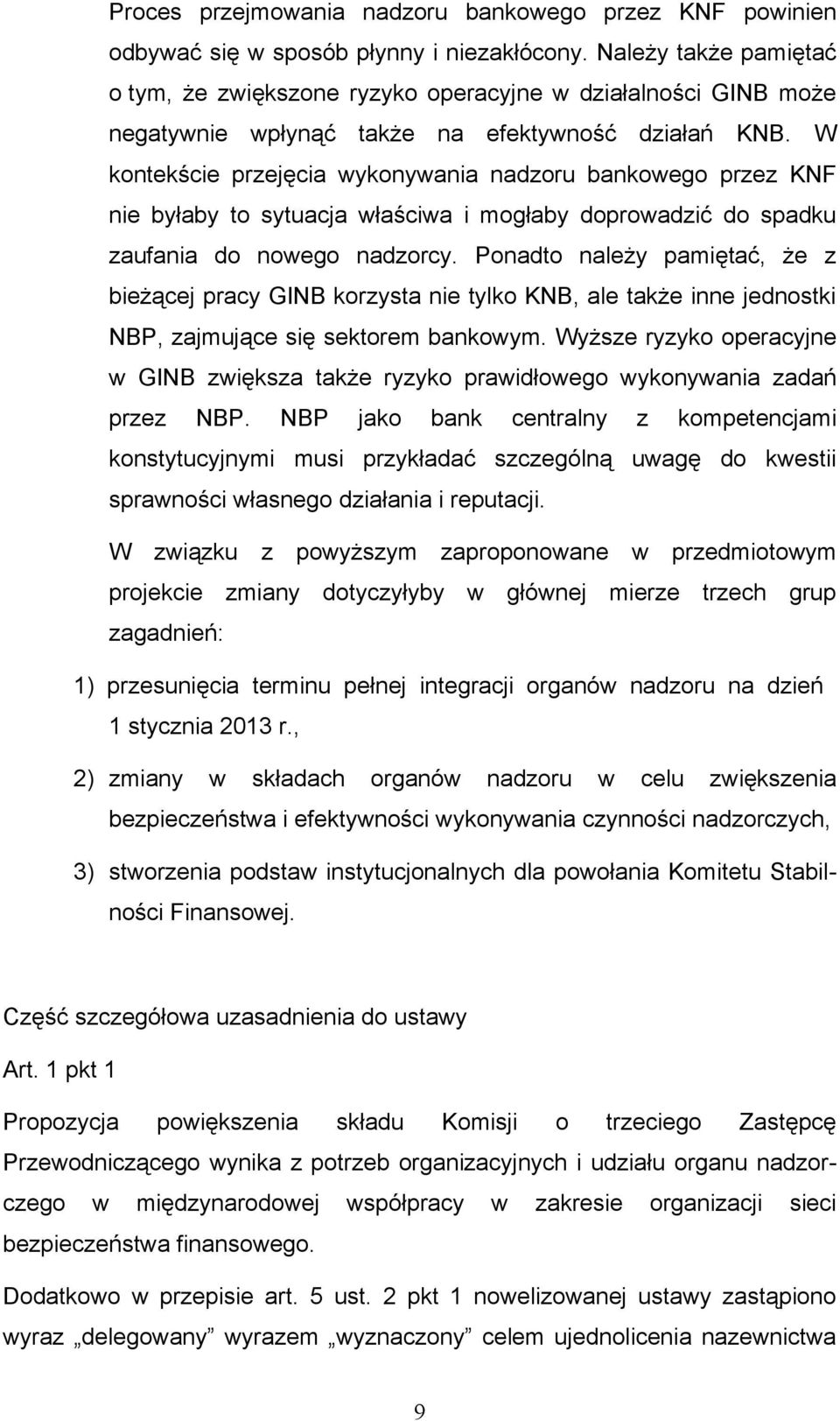 W kontekście przejęcia wykonywania nadzoru bankowego przez KNF nie byłaby to sytuacja właściwa i mogłaby doprowadzić do spadku zaufania do nowego nadzorcy.